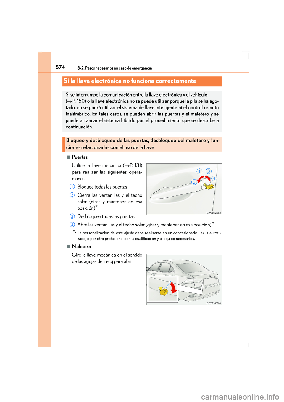 Lexus IS300h 2016 Manual del propietario (in Spanish) 5748-2. Pasos necesarios en caso de emergencia
IS300h_ES(OM53D59S)■
Puertas
Utilice la llave mecánica (
→P. 131)
para realizar las siguientes opera-
ciones:
Bloquea todas las puertas
Cierra las v Lexus IS300h 2016 Manual del propietario (in Spanish) 5748-2. Pasos necesarios en caso de emergencia
IS300h_ES(OM53D59S)■
Puertas
Utilice la llave mecánica (
→P. 131)
para realizar las siguientes opera-
ciones:
Bloquea todas las puertas
Cierra las v