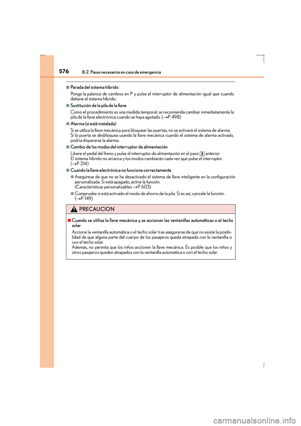 Lexus IS300h 2016 Manual del propietario (in Spanish) 5768-2. Pasos necesarios en caso de emergencia
IS300h_ES(OM53D59S)
■Parada del sistema híbrido
Ponga la palanca de cambios en P y pulse el interruptor de alimentación igual que cuando
detiene el s Lexus IS300h 2016 Manual del propietario (in Spanish) 5768-2. Pasos necesarios en caso de emergencia
IS300h_ES(OM53D59S)
■Parada del sistema híbrido
Ponga la palanca de cambios en P y pulse el interruptor de alimentación igual que cuando
detiene el s
