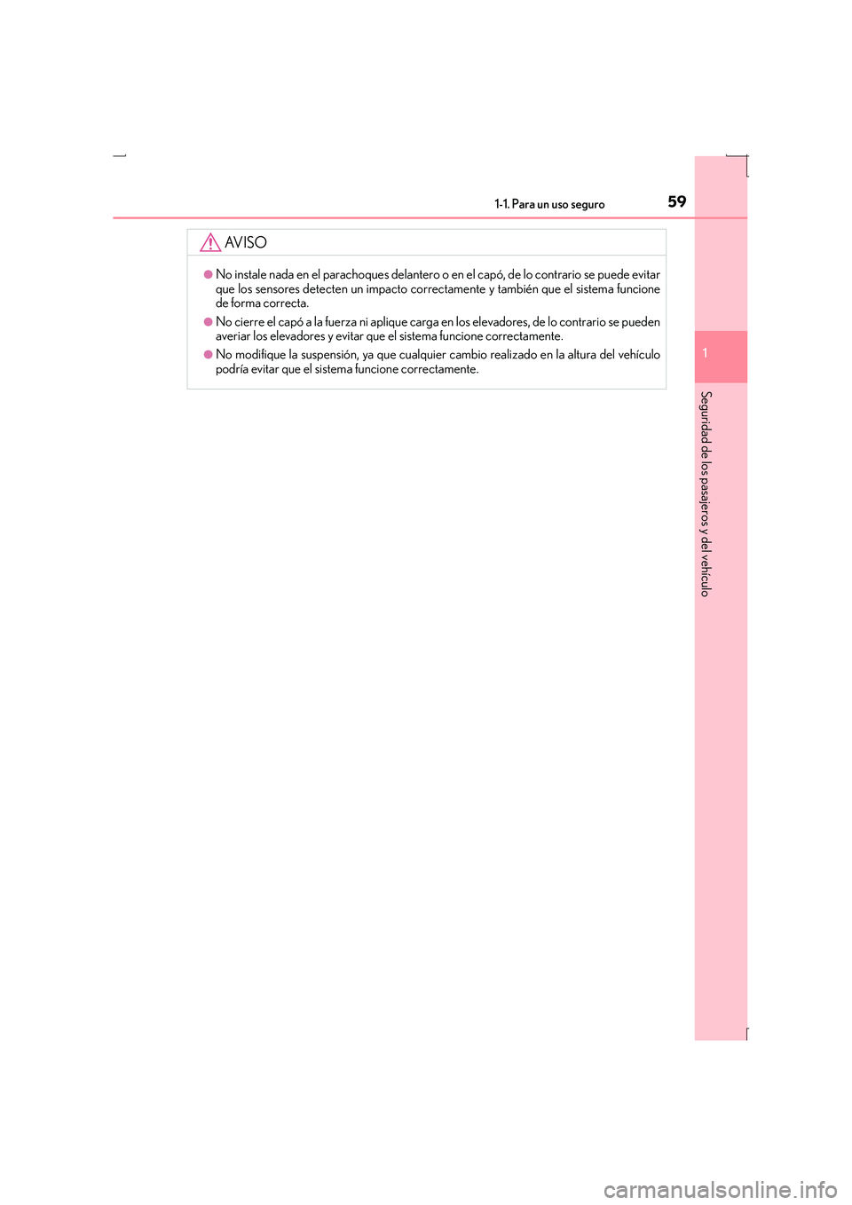 Lexus IS300h 2016 Manual del propietario (in Spanish) 591-1. Para un uso seguro
1
Seguridad de los pasajeros y del vehículo
IS300h_ES(OM53D59S)
AV I S O
●No instale nada en el parachoques delantero o en el capó, de lo contrario se puede evitar
que lo Lexus IS300h 2016 Manual del propietario (in Spanish) 591-1. Para un uso seguro
1
Seguridad de los pasajeros y del vehículo
IS300h_ES(OM53D59S)
AV I S O
●No instale nada en el parachoques delantero o en el capó, de lo contrario se puede evitar
que lo