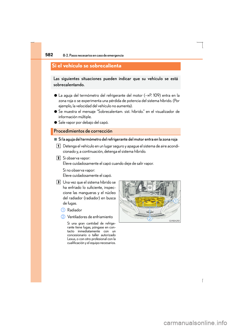 Lexus IS300h 2016  Manual del propietario (in Spanish) 5828-2. Pasos necesarios en caso de emergencia
IS300h_ES(OM53D59S)●
La aguja del termómetro del refrigerante del motor (
→P. 109) entra en la
zona roja o se experimenta una pérdida de potencia d