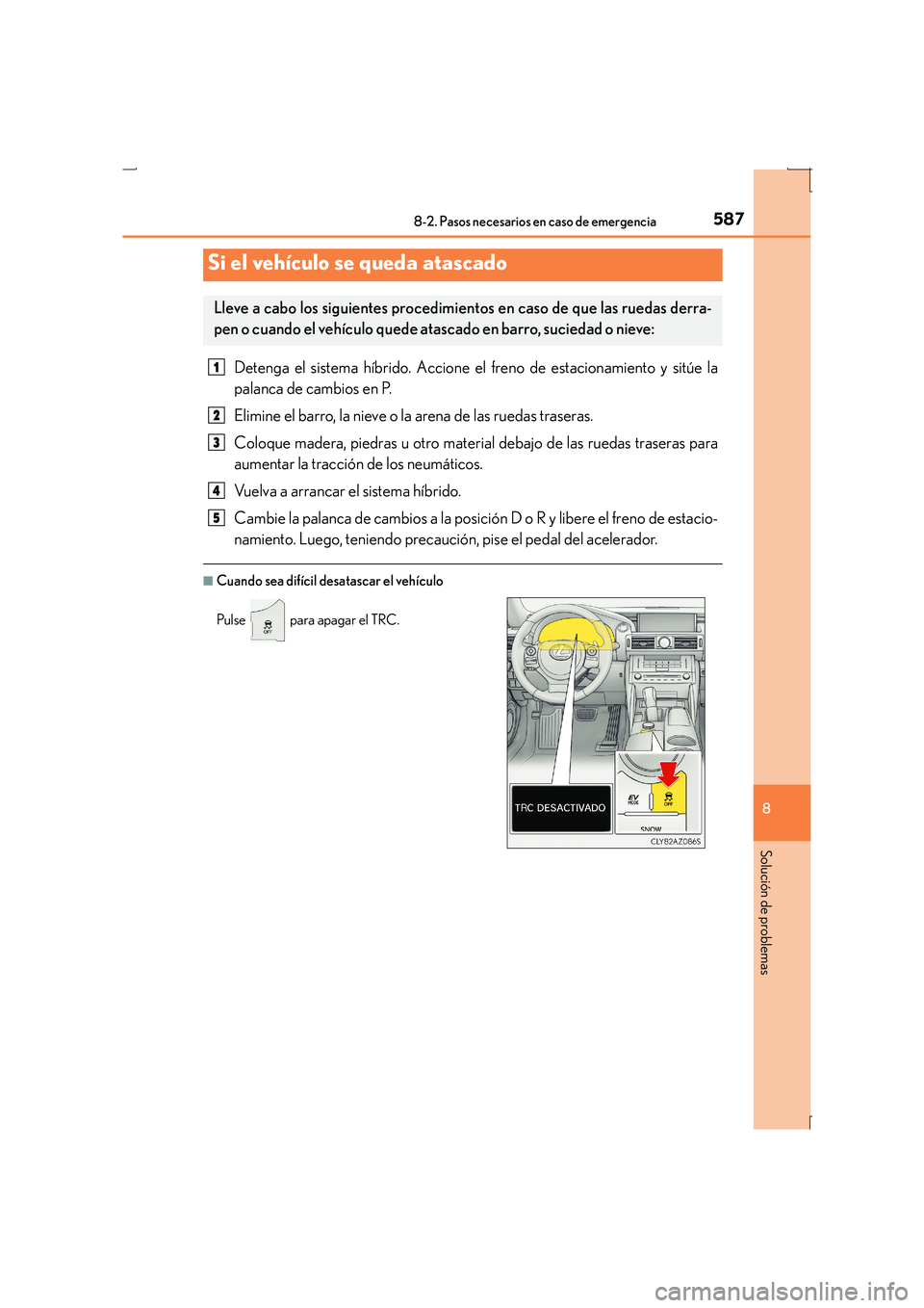 Lexus IS300h 2016  Manual del propietario (in Spanish) 5878-2. Pasos necesarios en caso de emergencia
8
Solución de problemas
IS300h_ES(OM53D59S)
Detenga el sistema híbrido. Accione el freno de estacionamiento y sitúe la
palanca de cambios en P.
Elimin