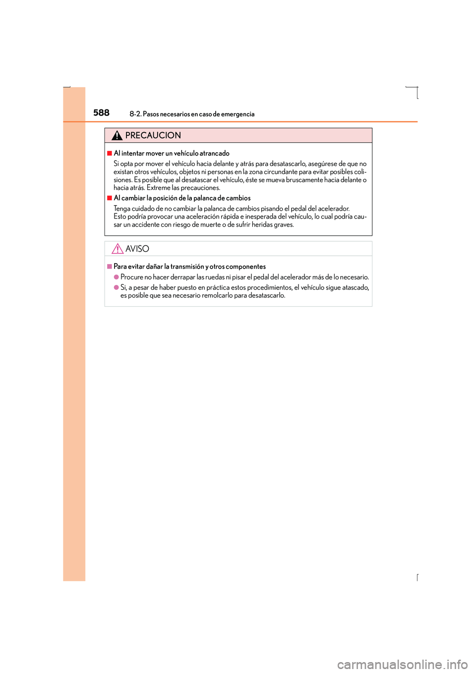 Lexus IS300h 2016  Manual del propietario (in Spanish) 5888-2. Pasos necesarios en caso de emergencia
IS300h_ES(OM53D59S)
PRECAUCION
■Al intentar mover un vehículo atrancado
Si opta por mover el vehículo hacia delante y atrás para desatascarlo, aseg