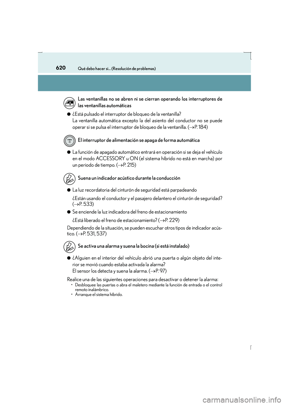 Lexus IS300h 2016  Manual del propietario (in Spanish) 620Qué debo hacer si... (Resolución de problemas)
IS300h_ES(OM53D59S)●
¿Está pulsado el interruptor de bloqueo de la ventanilla?
La ventanilla automática excepto la del asiento del conductor no