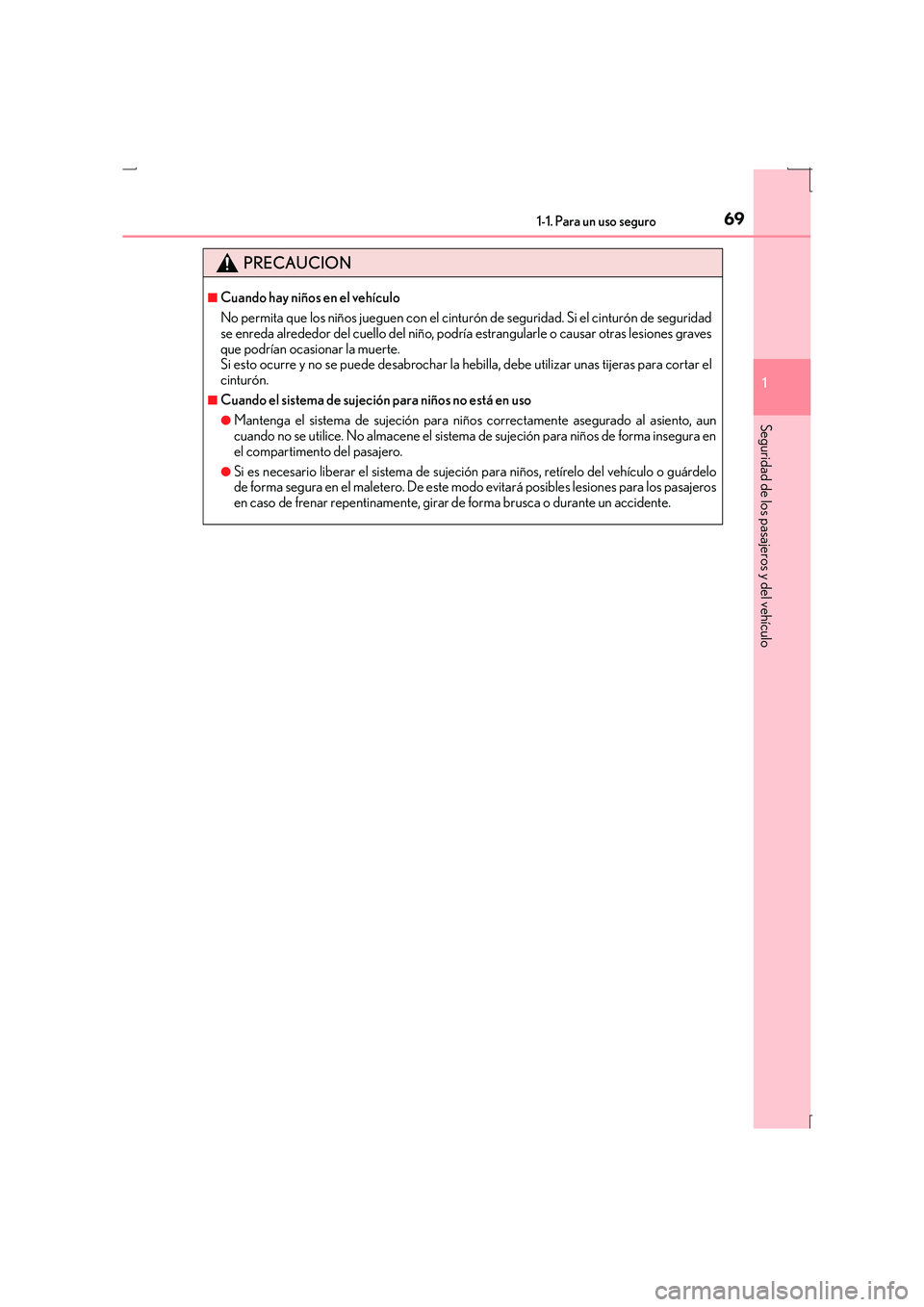 Lexus IS300h 2016  Manual del propietario (in Spanish) 691-1. Para un uso seguro
1
Seguridad de los pasajeros y del vehículo
IS300h_ES(OM53D59S)
PRECAUCION
■Cuando hay niños en el vehículo
No permita que los niños jueguen con el cinturón de segurid