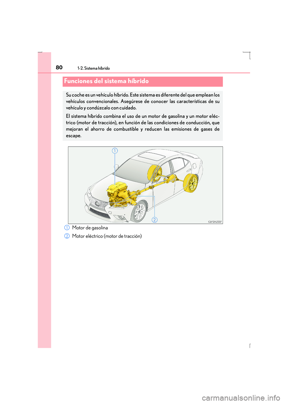 Lexus IS300h 2016 Manual del propietario (in Spanish) 80
IS300h_ES(OM53D59S)
1-2. Sistema híbrido
Motor de gasolina
Motor eléctrico (motor de tracción)
Funciones del sistema híbrido
Su coche es un vehículo híbrido. Este sistema es diferente del que Lexus IS300h 2016 Manual del propietario (in Spanish) 80
IS300h_ES(OM53D59S)
1-2. Sistema híbrido
Motor de gasolina
Motor eléctrico (motor de tracción)
Funciones del sistema híbrido
Su coche es un vehículo híbrido. Este sistema es diferente del que