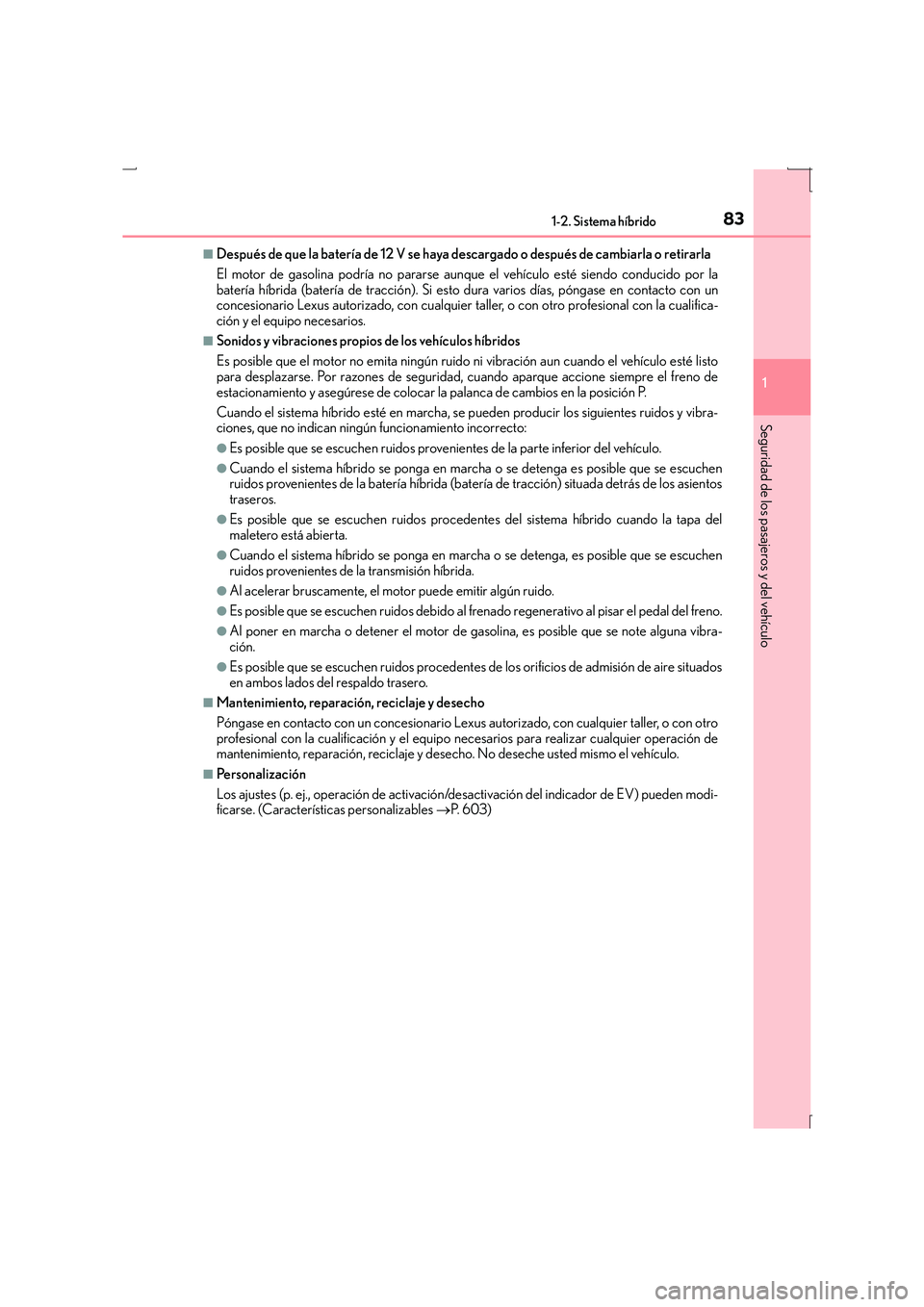 Lexus IS300h 2016  Manual del propietario (in Spanish) 831-2. Sistema híbrido
1
Seguridad de los pasajeros y del vehículo
IS300h_ES(OM53D59S)
■Después de que la batería de 12 V se haya descargado o después de cambiarla o retirarla 
El motor de gaso