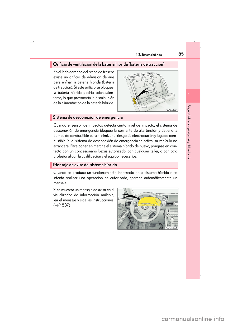 Lexus IS300h 2016  Manual del propietario (in Spanish) 851-2. Sistema híbrido
1
Seguridad de los pasajeros y del vehículo
IS300h_ES(OM53D59S)
En el lado derecho del respaldo trasero
existe un orificio de admisión de aire
para enfriar la batería híbri