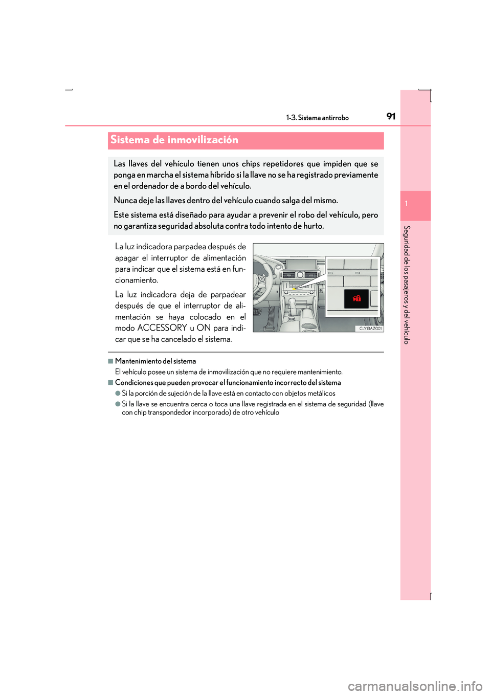 Lexus IS300h 2016 Manual del propietario (in Spanish) 91
1
Seguridad de los pasajeros y del vehículo
IS300h_ES(OM53D59S)
1-3. Sistema antirrobo
La luz indicadora parpadea después de
apagar el interruptor de alimentación
para indicar que el sistema est Lexus IS300h 2016 Manual del propietario (in Spanish) 91
1
Seguridad de los pasajeros y del vehículo
IS300h_ES(OM53D59S)
1-3. Sistema antirrobo
La luz indicadora parpadea después de
apagar el interruptor de alimentación
para indicar que el sistema est