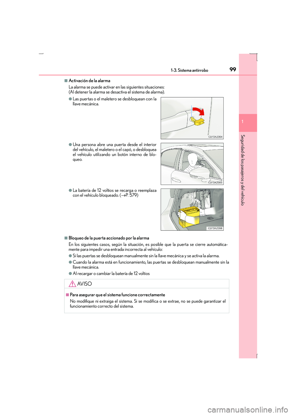 Lexus IS300h 2016 Manual del propietario (in Spanish) 991-3. Sistema antirrobo
1
Seguridad de los pasajeros y del vehículo
IS300h_ES(OM53D59S)
■Activación de la alarma
La alarma se puede activar en las siguientes situaciones:
(Al detener la alarma se Lexus IS300h 2016 Manual del propietario (in Spanish) 991-3. Sistema antirrobo
1
Seguridad de los pasajeros y del vehículo
IS300h_ES(OM53D59S)
■Activación de la alarma
La alarma se puede activar en las siguientes situaciones:
(Al detener la alarma se