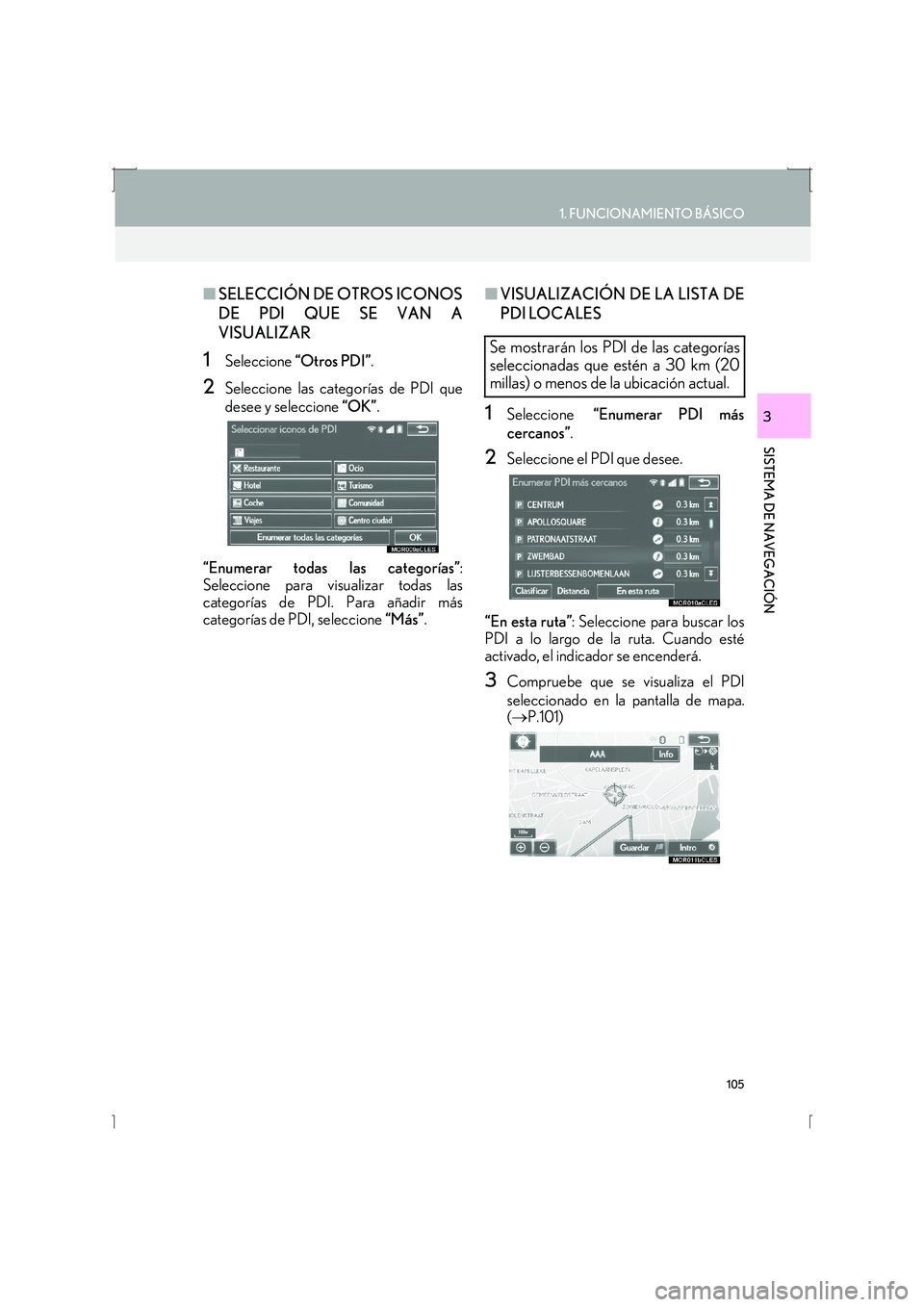 Lexus IS300h 2016  Manual de navegación (in Spanish) 105
1. FUNCIONAMIENTO BÁSICO
IS_Navi_ES
SISTEMA DE NAVEGACIÓN
3
■SELECCIÓN DE OTROS ICONOS
DE PDI QUE SE VAN A
VISUALIZAR
1Seleccione  “Otros PDI” .
2Seleccione las categorías de PDI que
des