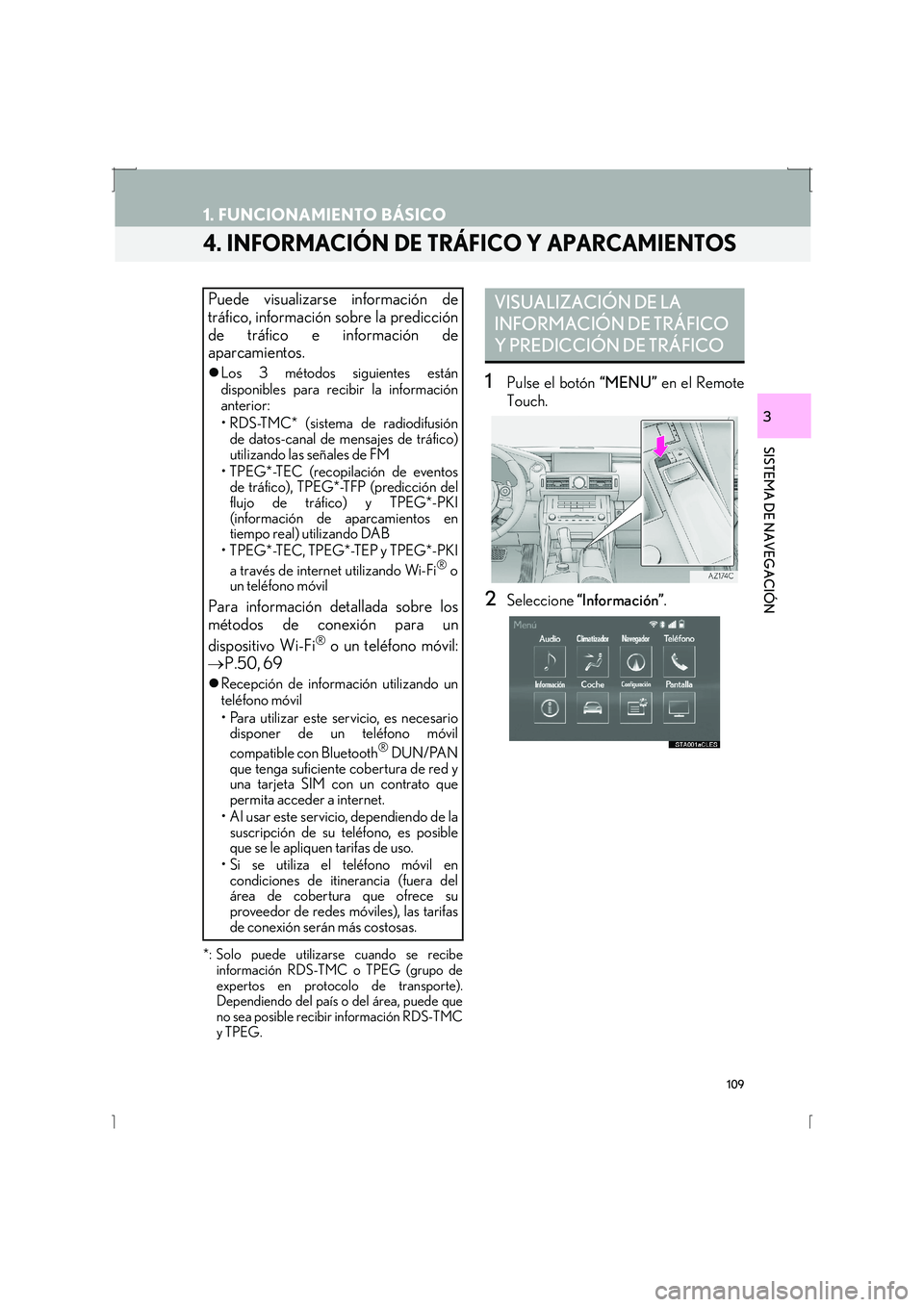 Lexus IS300h 2016  Manual de navegación (in Spanish) 109
1. FUNCIONAMIENTO BÁSICO
IS_Navi_ES
SISTEMA DE NAVEGACIÓN
3
4. INFORMACIÓN DE TRÁFICO Y APARCAMIENTOS 
*: Solo puede utilizarse cuando se recibeinformación RDS-TMC o TPEG (grupo de
expertos e