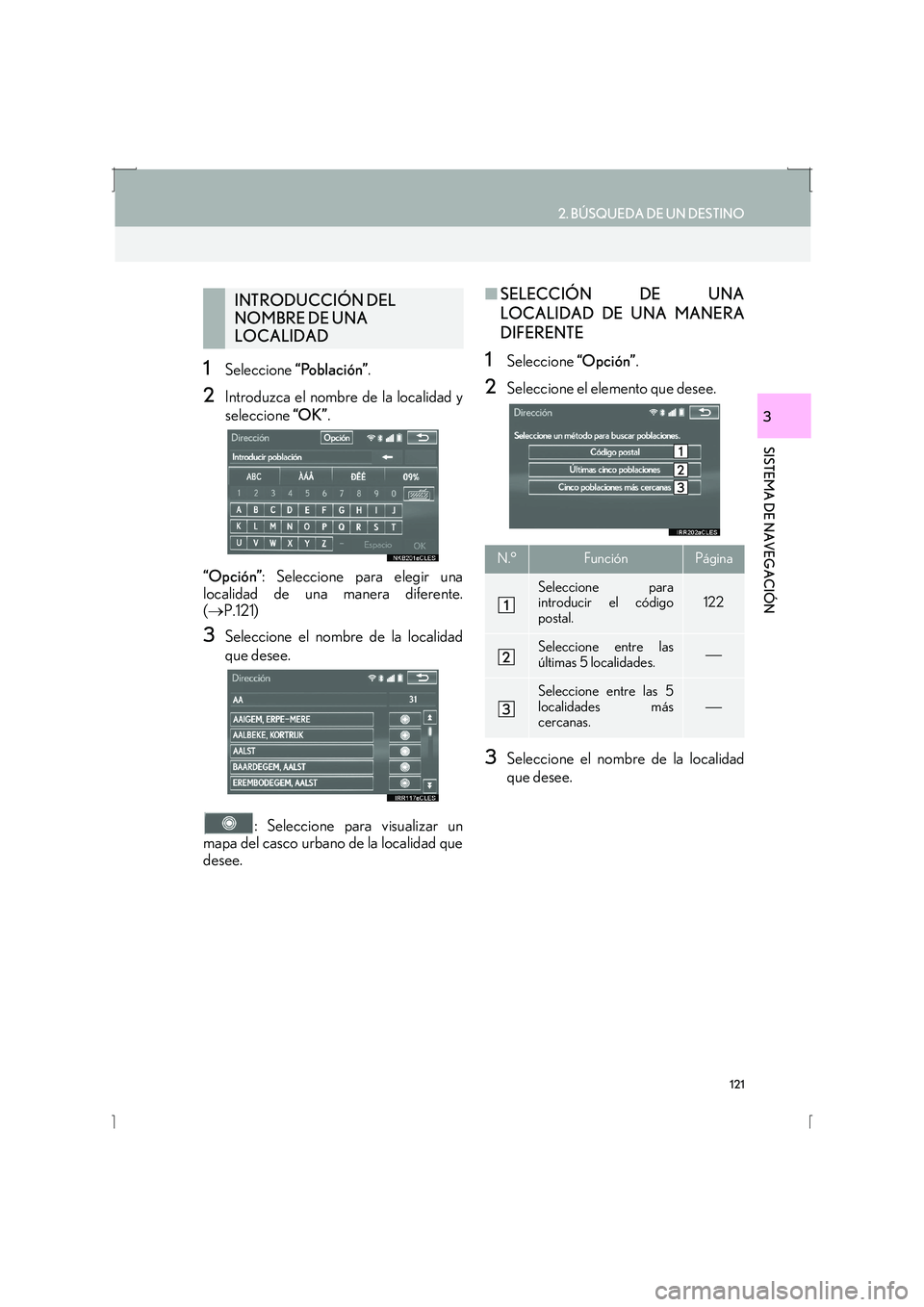 Lexus IS300h 2016  Manual de navegación (in Spanish) 121
2. BÚSQUEDA DE UN DESTINO
IS_Navi_ES
SISTEMA DE NAVEGACIÓN
3
1Seleccione “Población” .
2Introduzca el nombre de la localidad y
seleccione “OK”.
“Opción” : Seleccione para elegir un