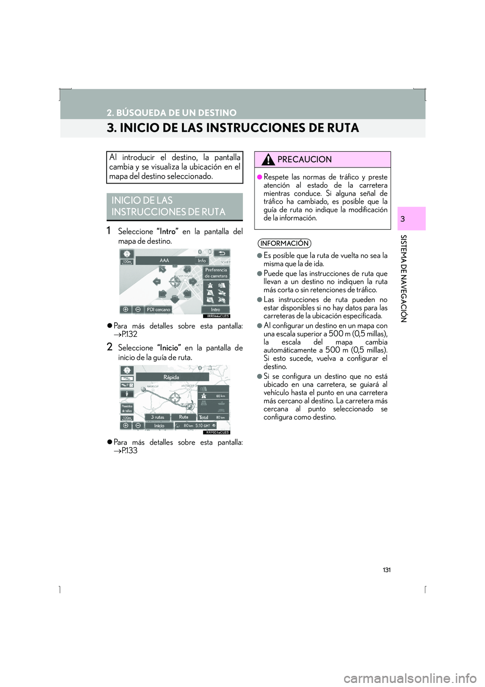 Lexus IS300h 2016  Manual de navegación (in Spanish) 131
2. BÚSQUEDA DE UN DESTINO
IS_Navi_ES
SISTEMA DE NAVEGACIÓN
3
3. INICIO DE LAS INSTRUCCIONES DE RUTA
1Seleccione “Intro” en la pantalla del
mapa de destino.
�z Para más detalles sobre esta p