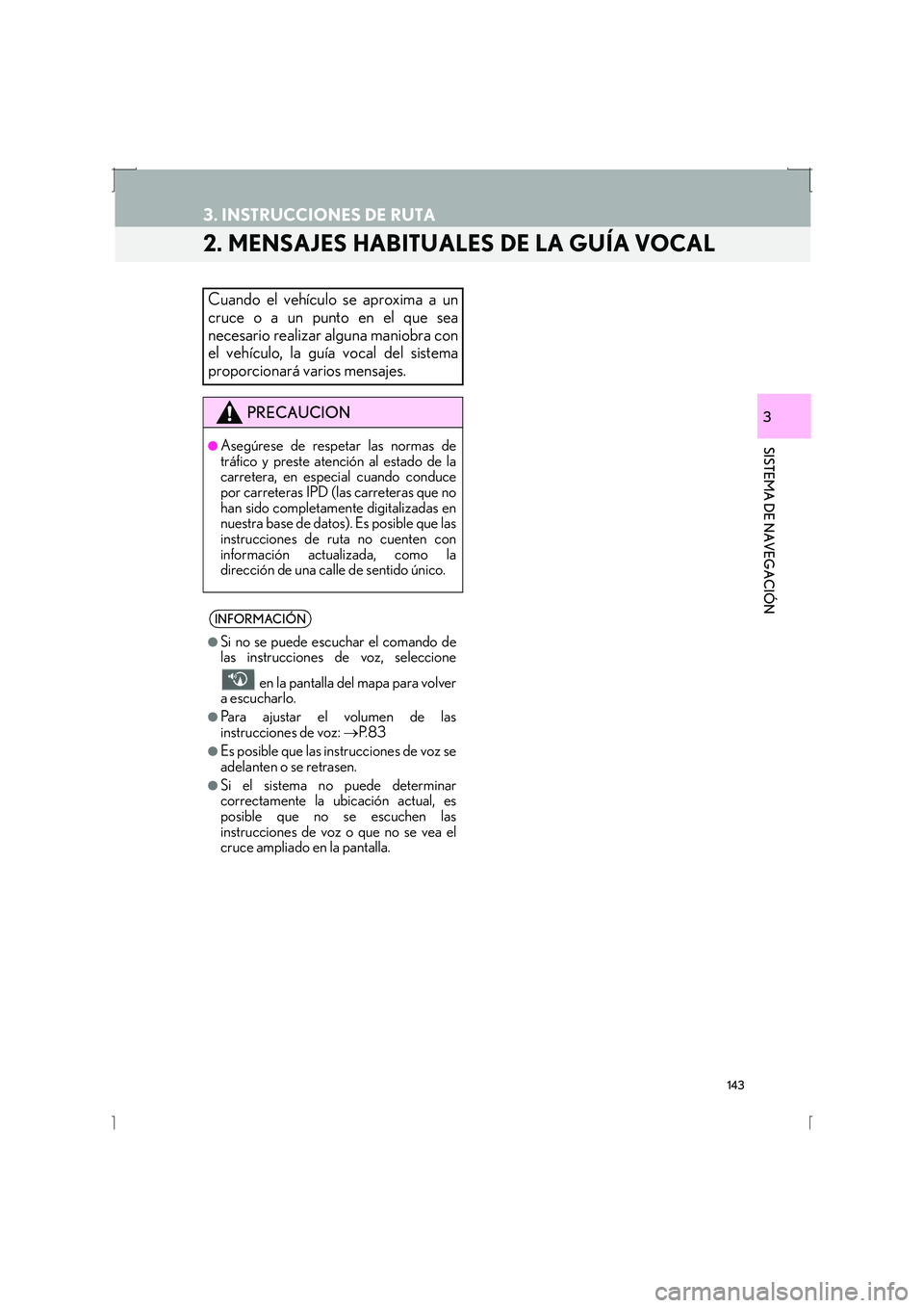 Lexus IS300h 2016  Manual de navegación (in Spanish) 143
3. INSTRUCCIONES DE RUTA
IS_Navi_ES
SISTEMA DE NAVEGACIÓN
3
2. MENSAJES HABITUALES DE LA GUÍA VOCAL
Cuando el vehículo se aproxima a un
cruce o a un punto en el que sea
necesario realizar algun