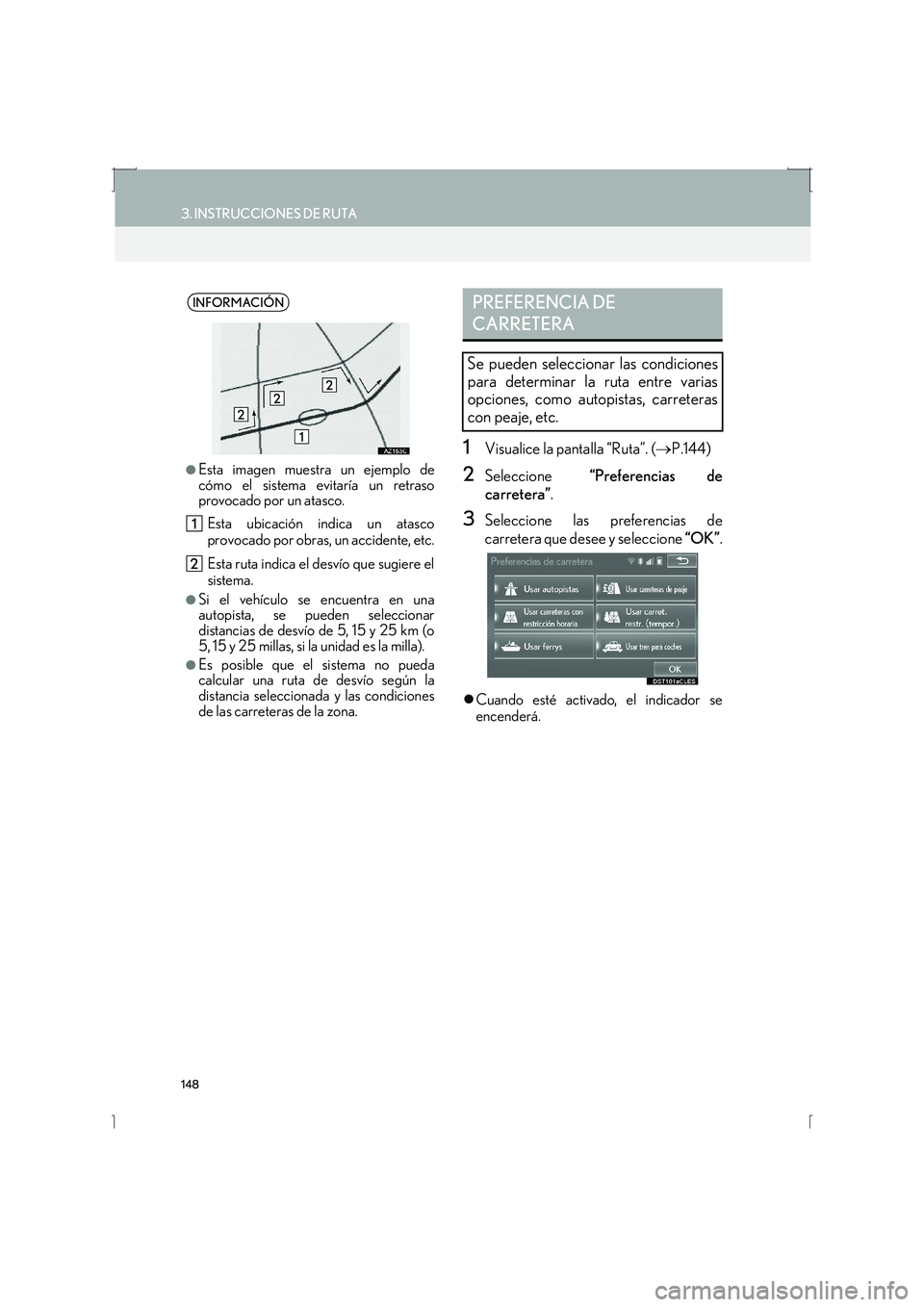 Lexus IS300h 2016  Manual de navegación (in Spanish) 148
3. INSTRUCCIONES DE RUTA
IS_Navi_ES
1Visualice la pantalla “Ruta”. (→P.144)
2Seleccione  “Preferencias de
carretera” .
3Seleccione las preferencias de
carretera que desee y seleccione  