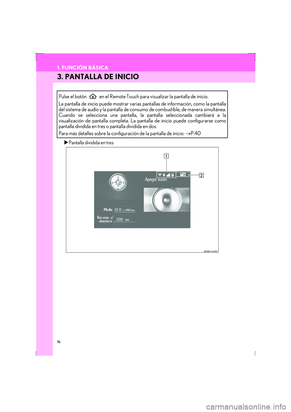 Lexus IS300h 2016  Manual de navegación (in Spanish) 16
1. FUNCIÓN BÁSICA
IS_Navi_ES
3. PANTALLA DE INICIO
�XPantalla dividida en tres
Pulse el botón   en el Remote Touch para visualizar la pantalla de inicio.
La pantalla de inicio puede mostrar vari