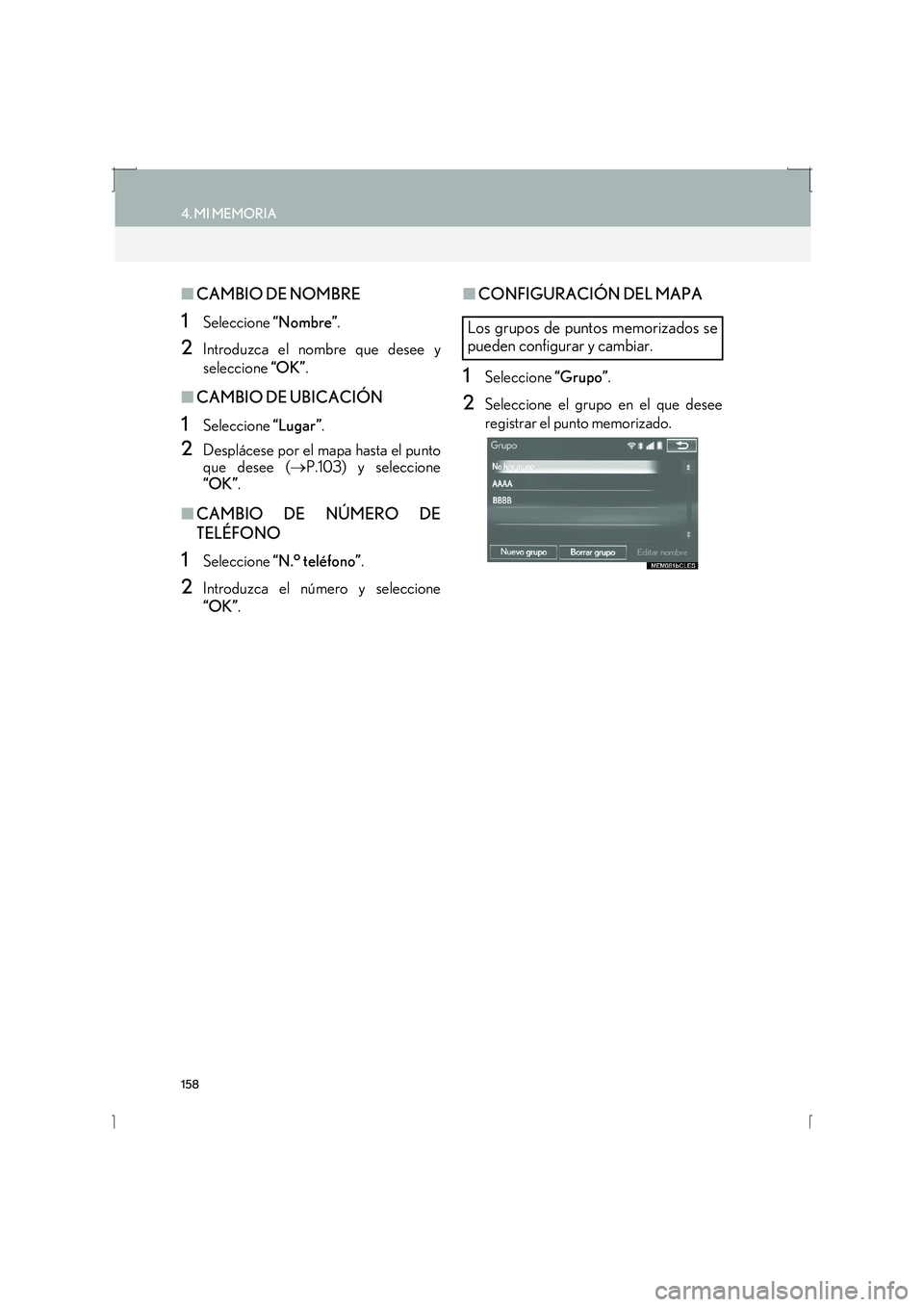 Lexus IS300h 2016  Manual de navegación (in Spanish) 158
4. MI MEMORIA
IS_Navi_ES
■CAMBIO DE NOMBRE
1Seleccione  “Nombre”.
2Introduzca el nombre que desee y
seleccione  “OK”.
■CAMBIO DE UBICACIÓN
1Seleccione  “Lugar”.
2Desplácese por e