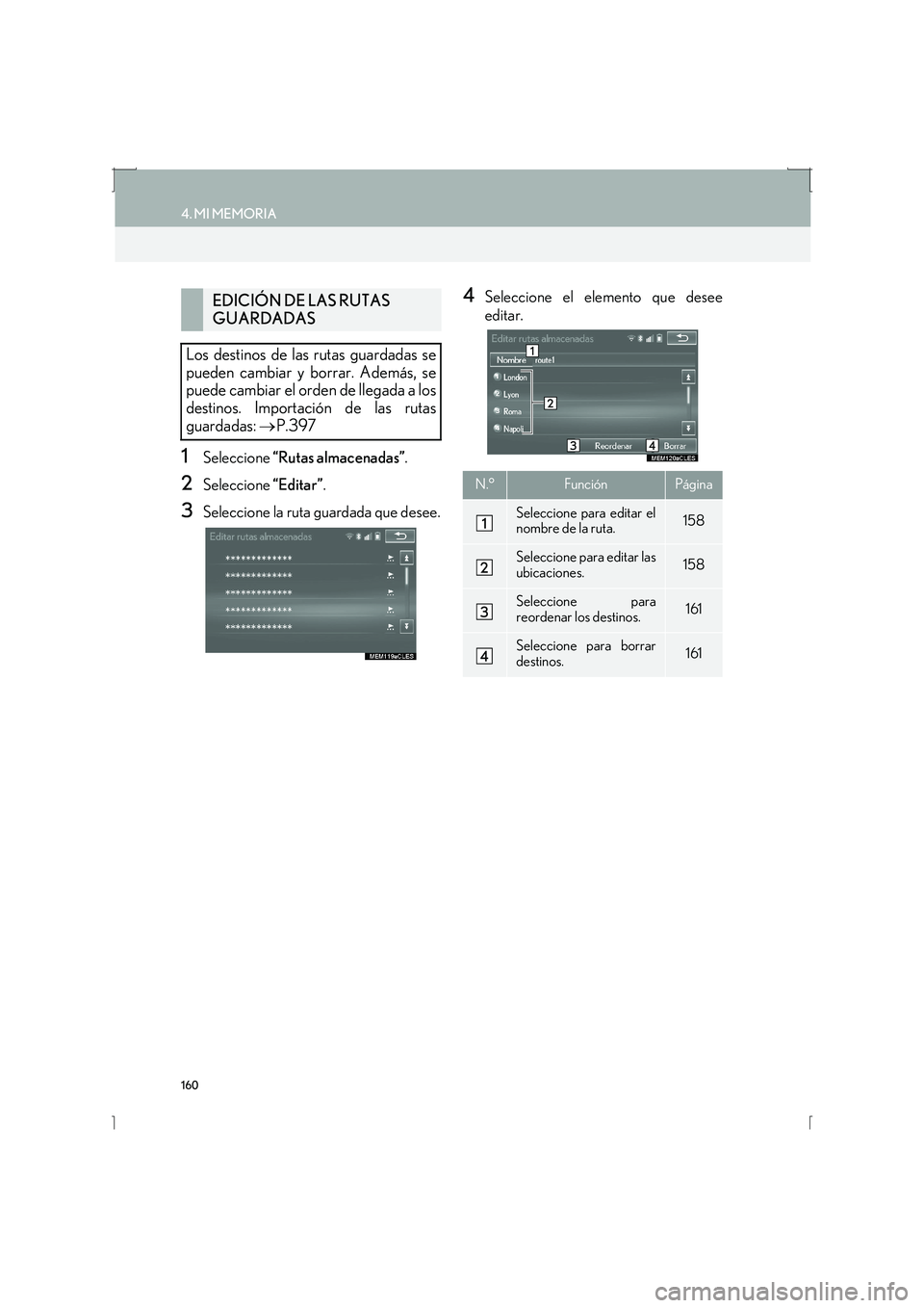Lexus IS300h 2016  Manual de navegación (in Spanish) 160
4. MI MEMORIA
IS_Navi_ES
1Seleccione “Rutas almacenadas” .
2Seleccione “Editar”.
3Seleccione la ruta guardada que desee.
4Seleccione el elemento que desee
editar.EDICIÓN DE LAS RUTAS 
GUA