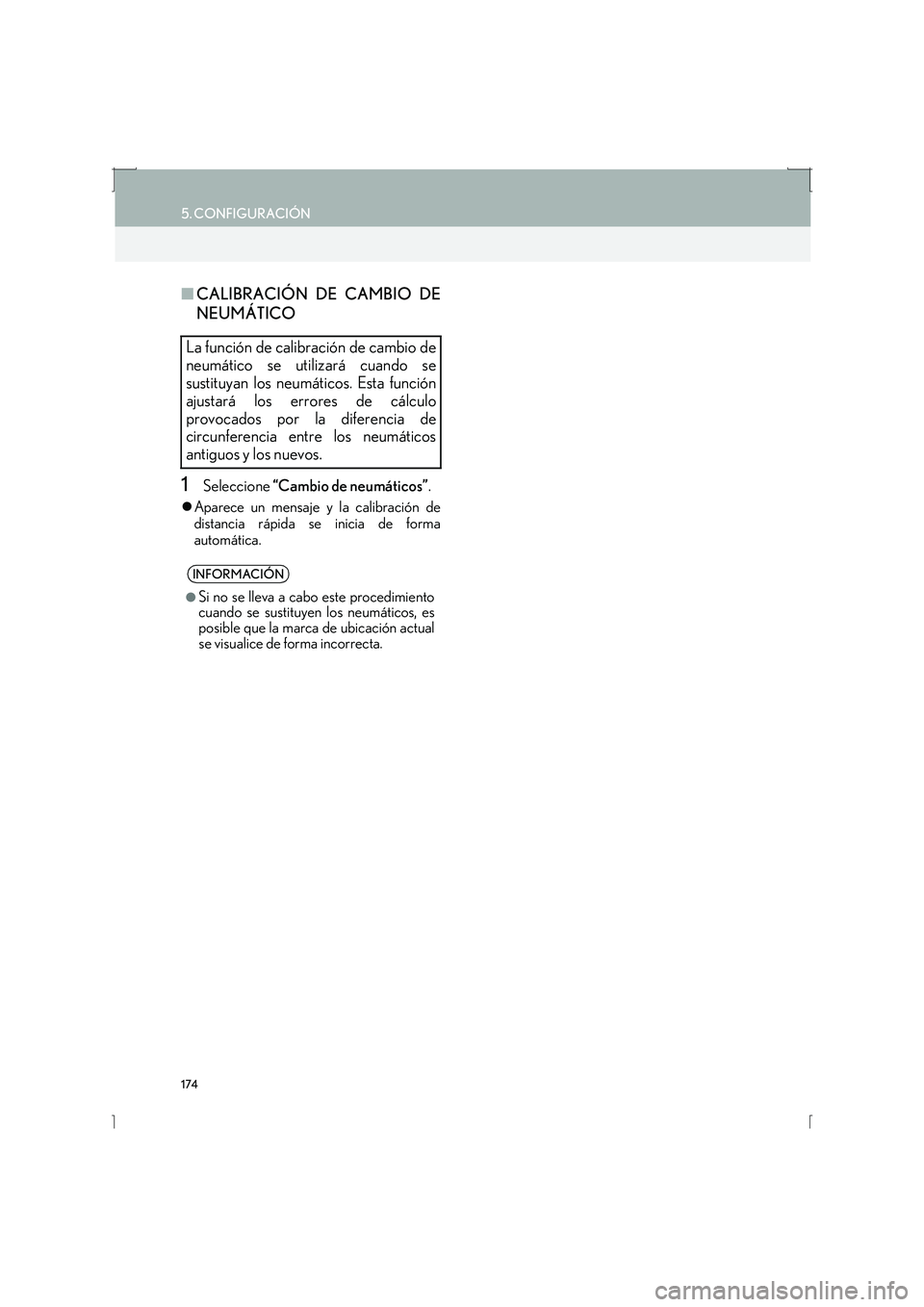 Lexus IS300h 2016  Manual de navegación (in Spanish) 174
5. CONFIGURACIÓN
IS_Navi_ES
■CALIBRACIÓN DE CAMBIO DE
NEUMÁTICO
1Seleccione  “Cambio de neumáticos” .
�zAparece un mensaje y la calibración de
distancia rápida se inicia de forma
autom