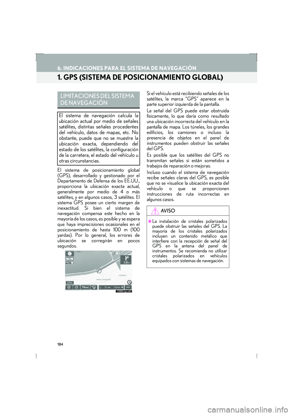 Lexus IS300h 2016 Manual de navegación (in Spanish) 184
IS_Navi_ES
6. INDICACIONES PARA EL SISTEMA DE NAVEGACIÓN
1. GPS (SISTEMA DE POSICIONAMIENTO GLOBAL)
El sistema de posicionamiento global
(GPS), desarrollado y gestionado por el
Departamento de De Lexus IS300h 2016 Manual de navegación (in Spanish) 184
IS_Navi_ES
6. INDICACIONES PARA EL SISTEMA DE NAVEGACIÓN
1. GPS (SISTEMA DE POSICIONAMIENTO GLOBAL)
El sistema de posicionamiento global
(GPS), desarrollado y gestionado por el
Departamento de De