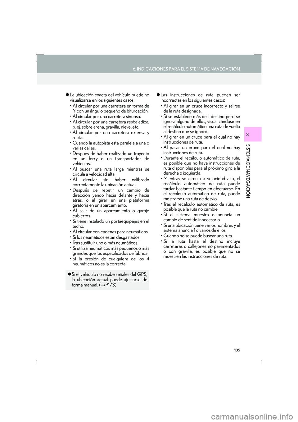 Lexus IS300h 2016  Manual de navegación (in Spanish) 185
6. INDICACIONES PARA EL SISTEMA DE NAVEGACIÓN
IS_Navi_ES
SISTEMA DE NAVEGACIÓN
3
�zLa ubicación exacta del vehículo puede no
visualizarse en los siguientes casos:
• Al circular por una carre