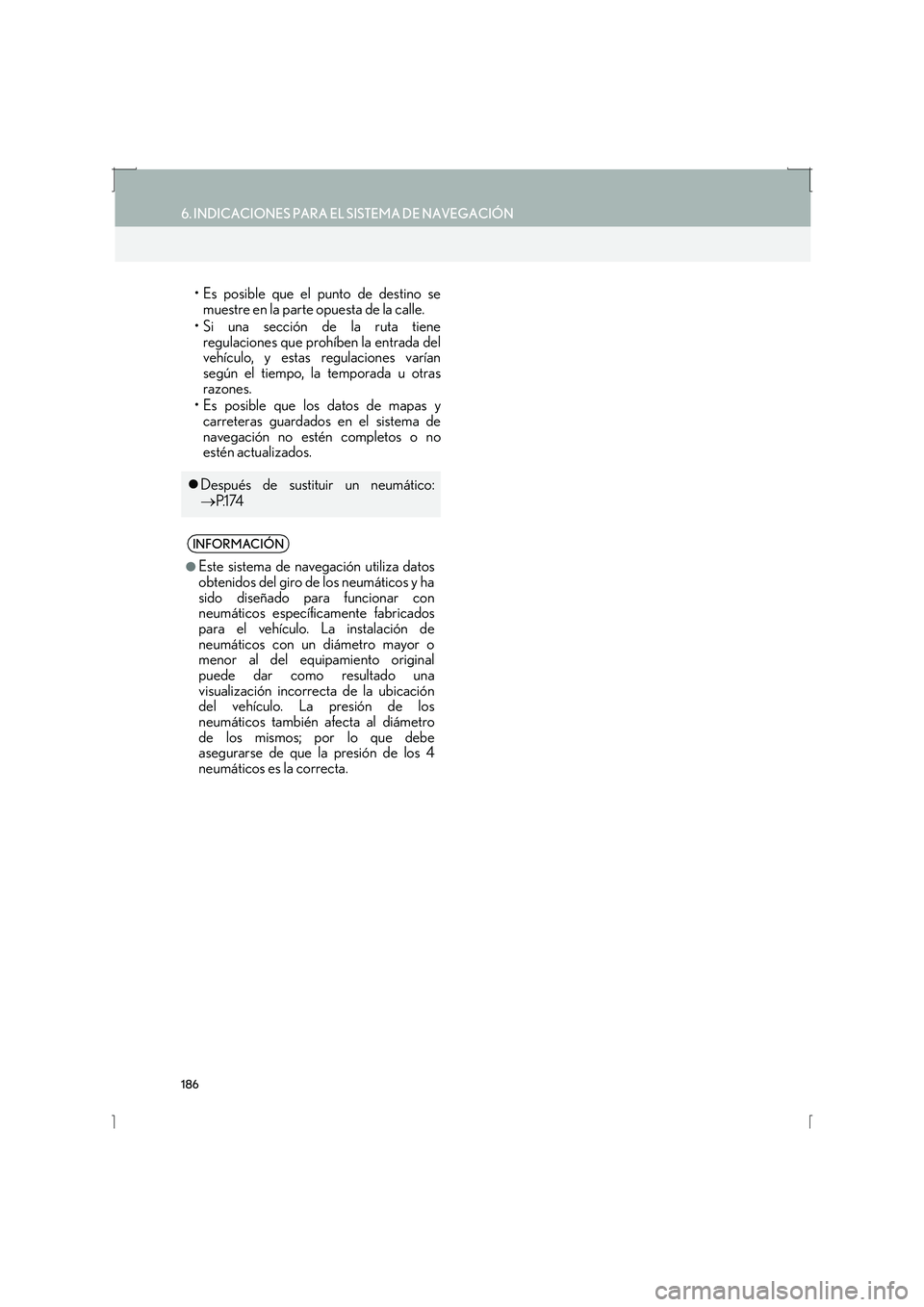 Lexus IS300h 2016  Manual de navegación (in Spanish) 186
6. INDICACIONES PARA EL SISTEMA DE NAVEGACIÓN
IS_Navi_ES
• Es posible que el punto de destino semuestre en la parte opuesta de la calle.
• Si una sección de la ruta tiene regulaciones que pr