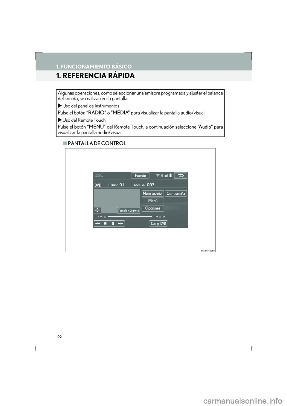 Lexus IS300h 2016  Manual de navegación (in Spanish) 192
IS_Navi_ES
1. FUNCIONAMIENTO BÁSICO
1. REFERENCIA RÁPIDA
■PANTALLA DE CONTROL
Algunas operaciones, como seleccionar una emisora programada y ajustar el balance
del sonido, se realizan en la pa