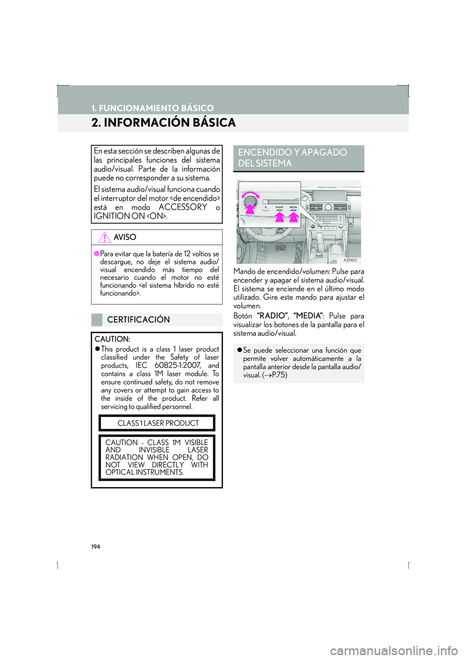 Lexus IS300h 2016 Manual de navegación (in Spanish) 194
1. FUNCIONAMIENTO BÁSICO
IS_Navi_ES
2. INFORMACIÓN BÁSICA
Mando de encendido/volumen: Pulse para
encender y apagar el sistema audio/visual.
El sistema se enciende en el último modo
utilizado. Lexus IS300h 2016 Manual de navegación (in Spanish) 194
1. FUNCIONAMIENTO BÁSICO
IS_Navi_ES
2. INFORMACIÓN BÁSICA
Mando de encendido/volumen: Pulse para
encender y apagar el sistema audio/visual.
El sistema se enciende en el último modo
utilizado.