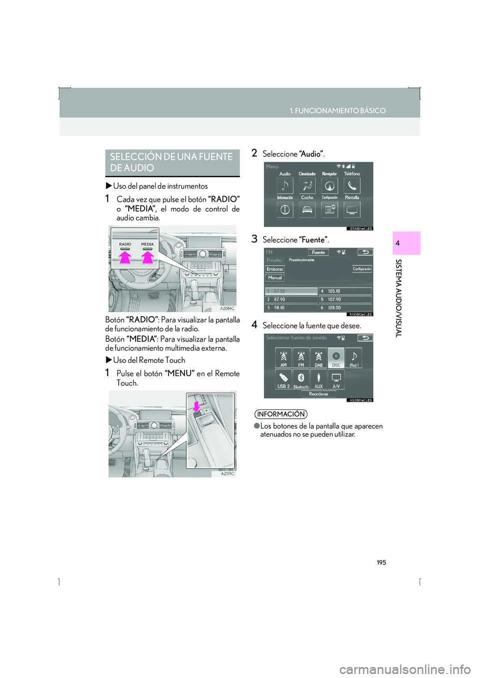 Lexus IS300h 2016  Manual de navegación (in Spanish) 195
1. FUNCIONAMIENTO BÁSICO
IS_Navi_ES
SISTEMA AUDIO/VISUAL
4
�XUso del panel de instrumentos
1Cada vez que pulse el botón  “RADIO”
o  “MEDIA” , el modo de control de
audio cambia.
Botón  