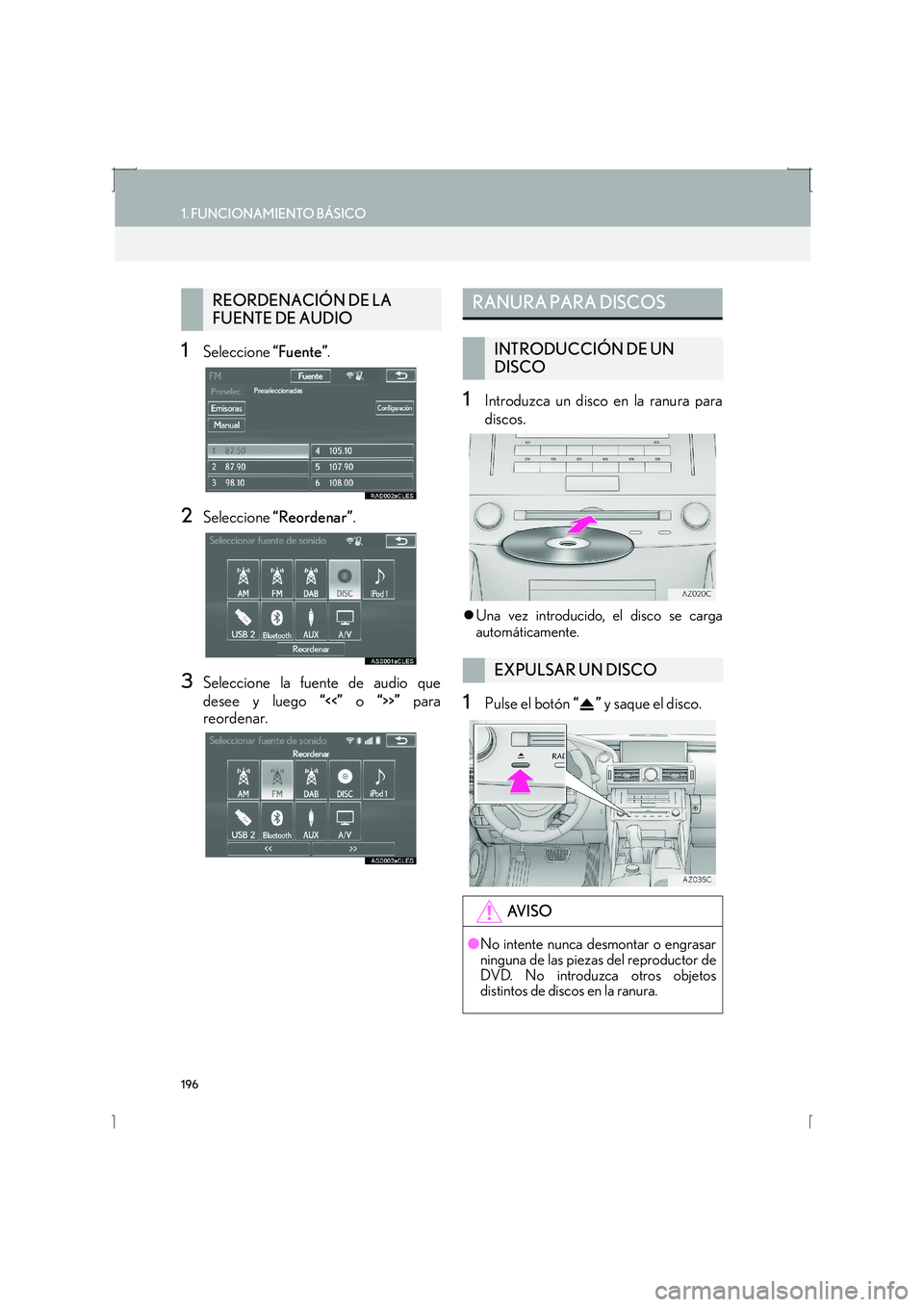 Lexus IS300h 2016  Manual de navegación (in Spanish) 196
1. FUNCIONAMIENTO BÁSICO
IS_Navi_ES
1Seleccione “Fuente”.
2Seleccione  “Reordenar” .
3Seleccione la fuente de audio que
desee y luego  “<<” o  “>>” para
reordenar.
1Introduzca un 