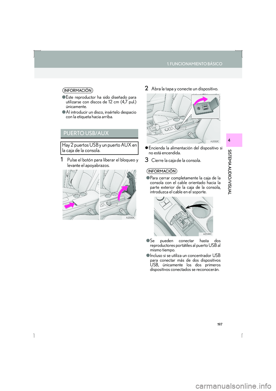 Lexus IS300h 2016  Manual de navegación (in Spanish) 197
1. FUNCIONAMIENTO BÁSICO
IS_Navi_ES
SISTEMA AUDIO/VISUAL
4
1Pulse el botón para liberar el bloqueo y
levante el apoyabrazos.
2Abra la tapa y conecte un dispositivo.
�zEncienda la alimentación d