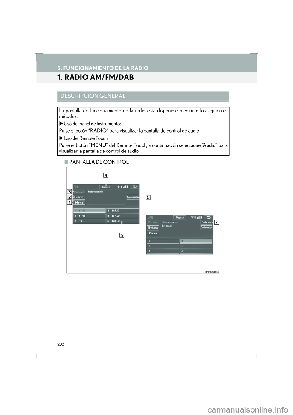 Lexus IS300h 2016  Manual de navegación (in Spanish) 202
IS_Navi_ES
2. FUNCIONAMIENTO DE LA RADIO
1.  RADIO AM/FM/DAB
■PANTALLA DE CONTROL
DESCRIPCIÓN GENERAL
La pantalla de funcionamiento de la radio está disponible mediante los siguientes
métodos