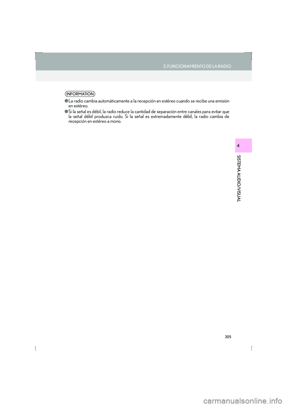 Lexus IS300h 2016  Manual de navegación (in Spanish) 205
2. FUNCIONAMIENTO DE LA RADIO
IS_Navi_ES
SISTEMA AUDIO/VISUAL
4
INFORMATION
●La radio cambia automáticamente a la recepción en estéreo cuando se recibe una emisión
en estéreo.
● Si la se
