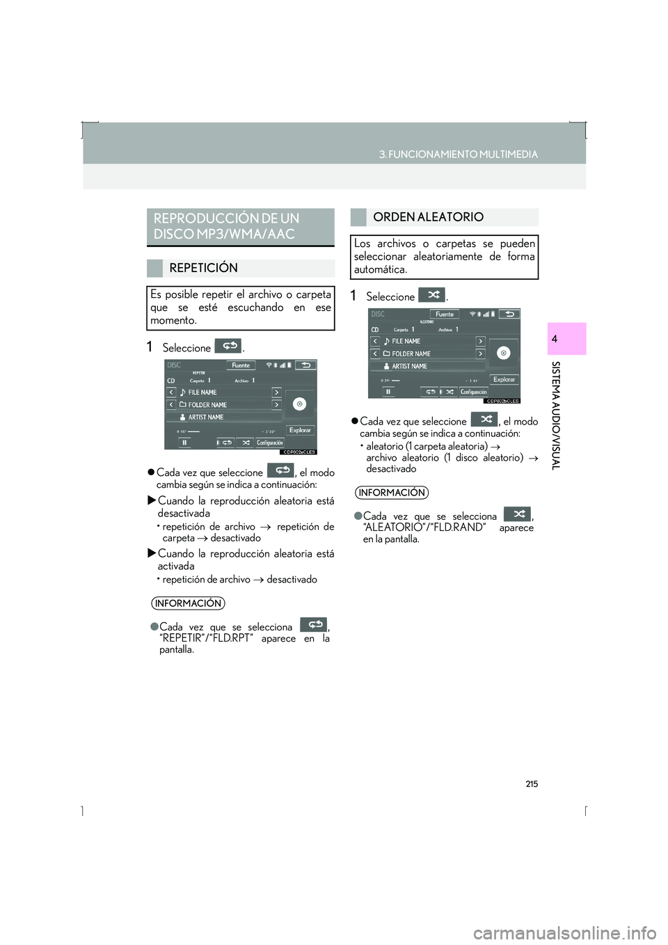 Lexus IS300h 2016  Manual de navegación (in Spanish) 215
3. FUNCIONAMIENTO MULTIMEDIA
IS_Navi_ES
SISTEMA AUDIO/VISUAL
41Seleccione .
�zCada vez que seleccione  , el modo
cambia según se indica a continuación:
�X Cuando la reproducción aleatoria está
