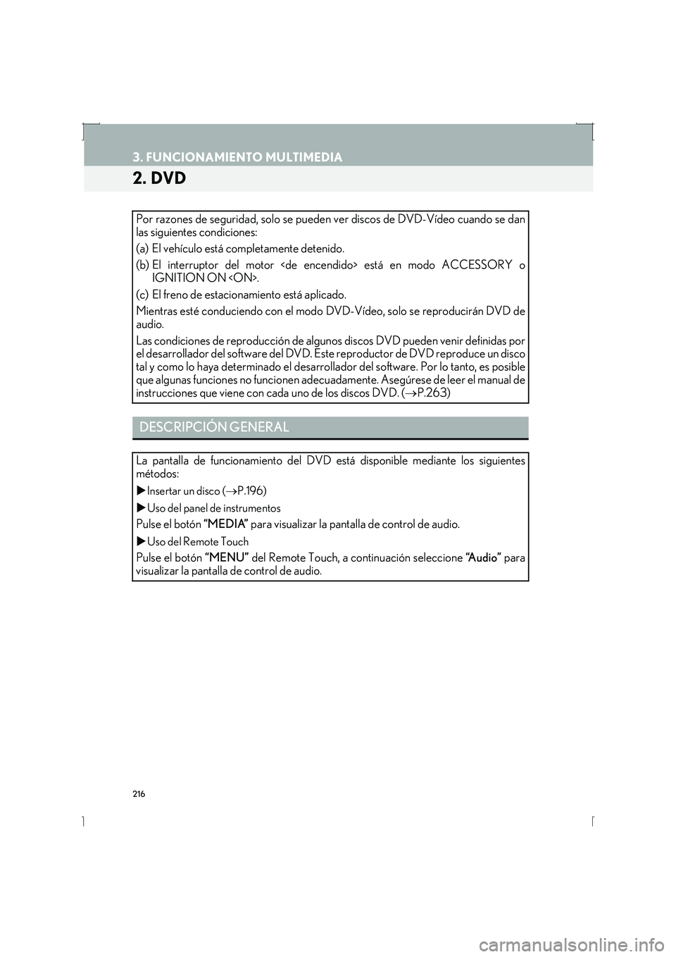 Lexus IS300h 2016  Manual de navegación (in Spanish) 216
3. FUNCIONAMIENTO MULTIMEDIA
IS_Navi_ES
2. DVD
Por razones de seguridad, solo se pueden ver discos de DVD-Vídeo cuando se dan
las siguientes condiciones:
(a) El vehículo está completamente dete