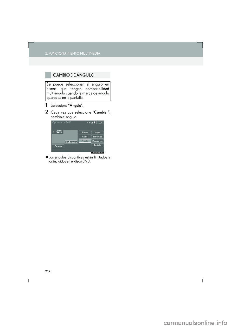 Lexus IS300h 2016  Manual de navegación (in Spanish) 222
3. FUNCIONAMIENTO MULTIMEDIA
IS_Navi_ES
1Seleccione “Ángulo”.
2Cada vez que seleccione  “Cambiar”,
cambia el ángulo.
�z Los ángulos disponibles están limitados a
los incluidos en el di