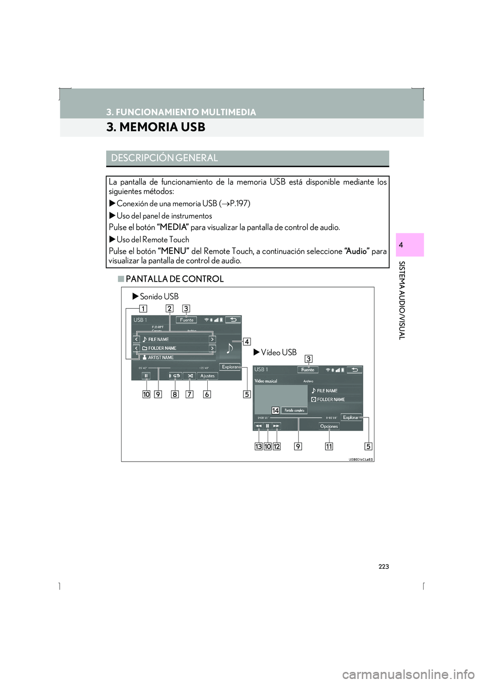 Lexus IS300h 2016  Manual de navegación (in Spanish) 223
3. FUNCIONAMIENTO MULTIMEDIA
IS_Navi_ES
SISTEMA AUDIO/VISUAL
4
3. MEMORIA USB
■PANTALLA DE CONTROL
DESCRIPCIÓN GENERAL
La pantalla de funcionamiento de la me moria USB está disponible mediante