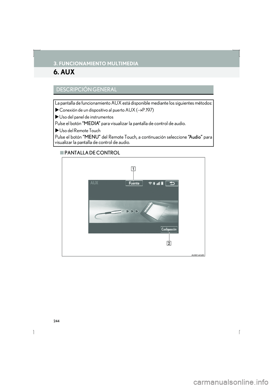 Lexus IS300h 2016  Manual de navegación (in Spanish) 244
3. FUNCIONAMIENTO MULTIMEDIA
IS_Navi_ES
6. AUX
■PANTALLA DE CONTROL
DESCRIPCIÓN GENERAL
La pantalla de funcionamiento AUX está di sponible mediante los siguientes métodos:
�XConexión de un d