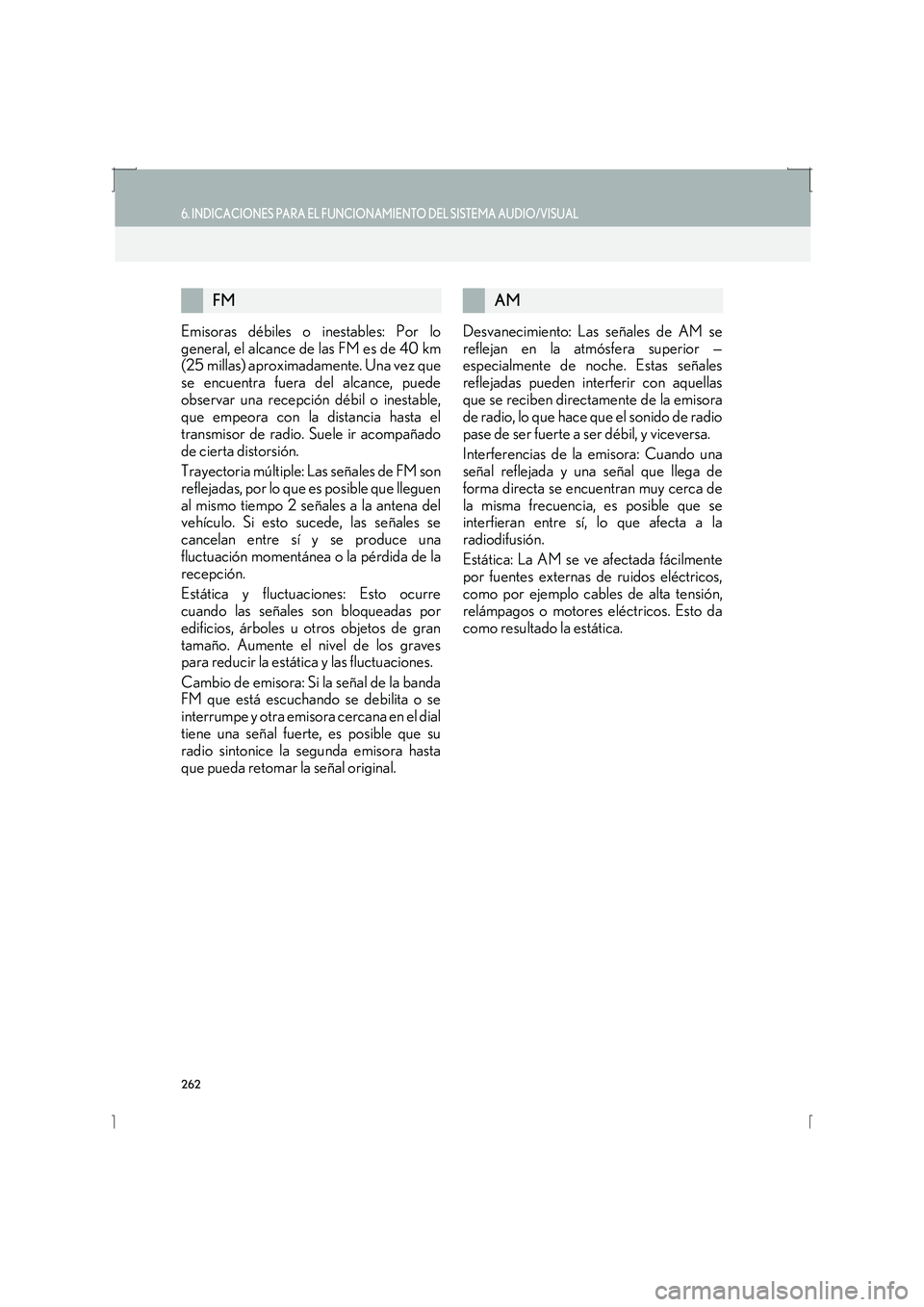 Lexus IS300h 2016 Manual de navegación (in Spanish) 262
6. INDICACIONES PARA EL FUNCIONAMIENTO DEL SISTEMA AUDIO/VISUAL
IS_Navi_ES
Emisoras débiles o inestables: Por lo
general, el alcance de las FM es de 40 km
(25 millas) aproximadamente. Una vez que Lexus IS300h 2016 Manual de navegación (in Spanish) 262
6. INDICACIONES PARA EL FUNCIONAMIENTO DEL SISTEMA AUDIO/VISUAL
IS_Navi_ES
Emisoras débiles o inestables: Por lo
general, el alcance de las FM es de 40 km
(25 millas) aproximadamente. Una vez que