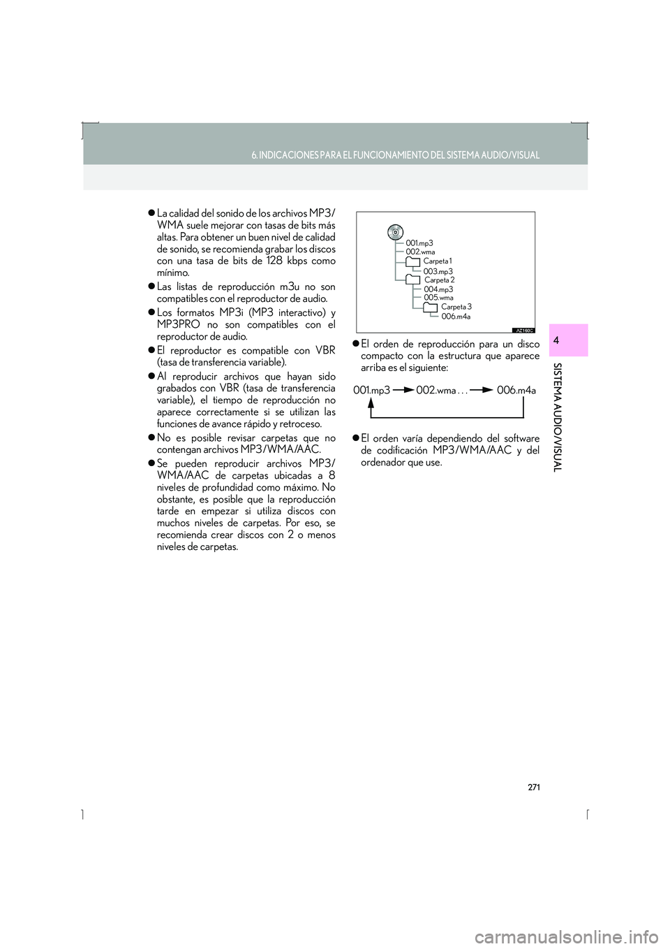 Lexus IS300h 2016  Manual de navegación (in Spanish) 271
6. INDICACIONES PARA EL FUNCIONAMIENTO DEL SISTEMA AUDIO/VISUAL
IS_Navi_ES
SISTEMA AUDIO/VISUAL
4
�zLa calidad del sonido de los archivos MP3/
WMA suele mejorar con tasas de bits más
altas. Para 