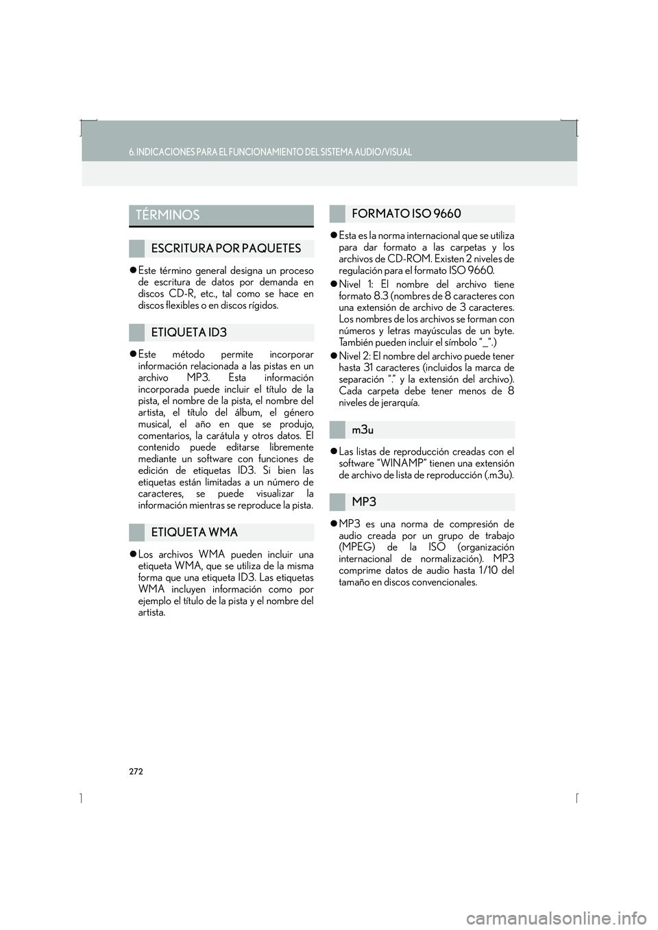 Lexus IS300h 2016  Manual de navegación (in Spanish) 272
6. INDICACIONES PARA EL FUNCIONAMIENTO DEL SISTEMA AUDIO/VISUAL
IS_Navi_ES
�zEste término general designa un proceso
de escritura de datos por demanda en
discos CD-R, etc., tal como se hace en
di