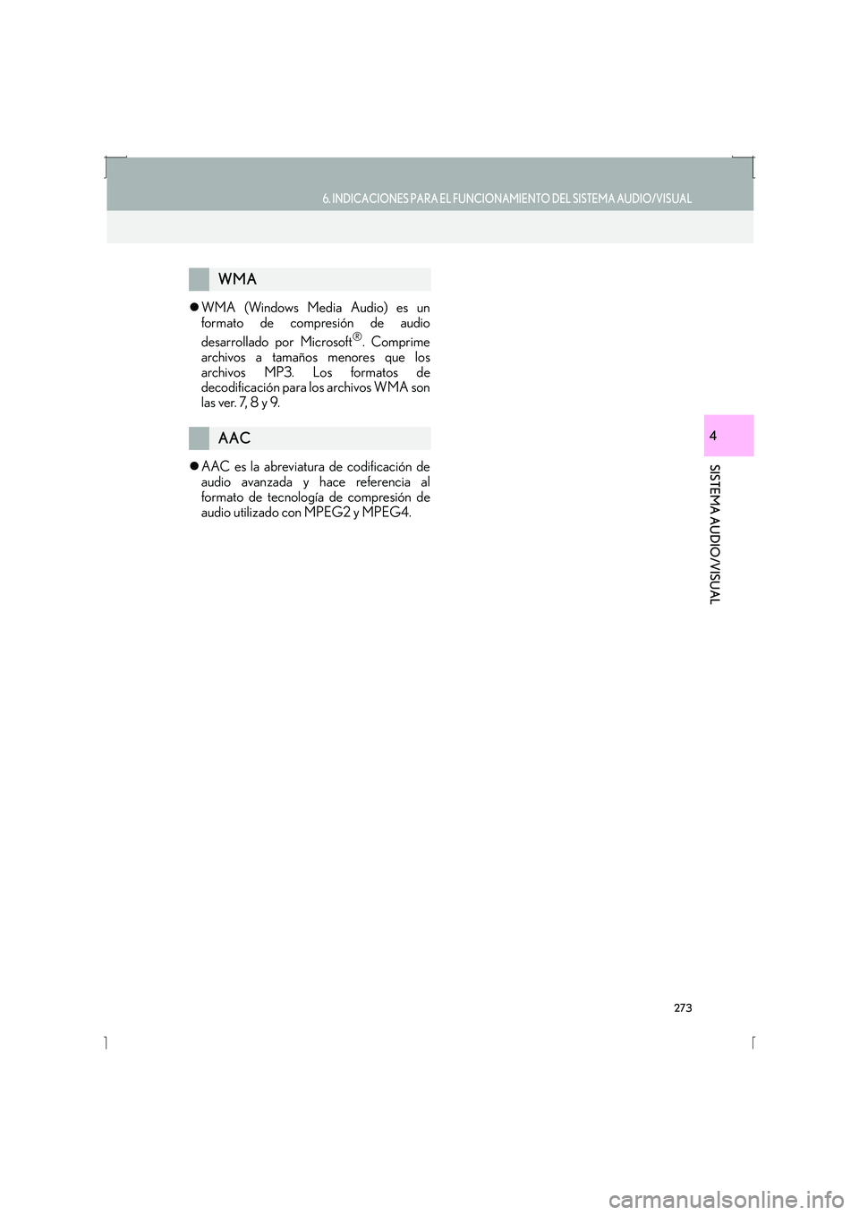 Lexus IS300h 2016  Manual de navegación (in Spanish) 273
6. INDICACIONES PARA EL FUNCIONAMIENTO DEL SISTEMA AUDIO/VISUAL
IS_Navi_ES
SISTEMA AUDIO/VISUAL
4
�zWMA (Windows Media Audio) es un
formato de compresión de audio
desarrollado por Microsoft
®. C