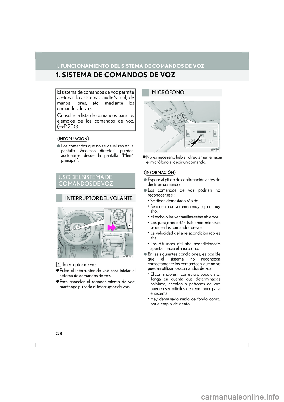 Lexus IS300h 2016  Manual de navegación (in Spanish) 278
IS_Navi_ES
1. FUNCIONAMIENTO DEL SISTEMA DE COMANDOS DE VOZ
1. SISTEMA DE COMANDOS DE VOZ
 Interruptor de voz
�zPulse el interruptor de voz para iniciar el
sistema de comandos de voz.
�z Para canc