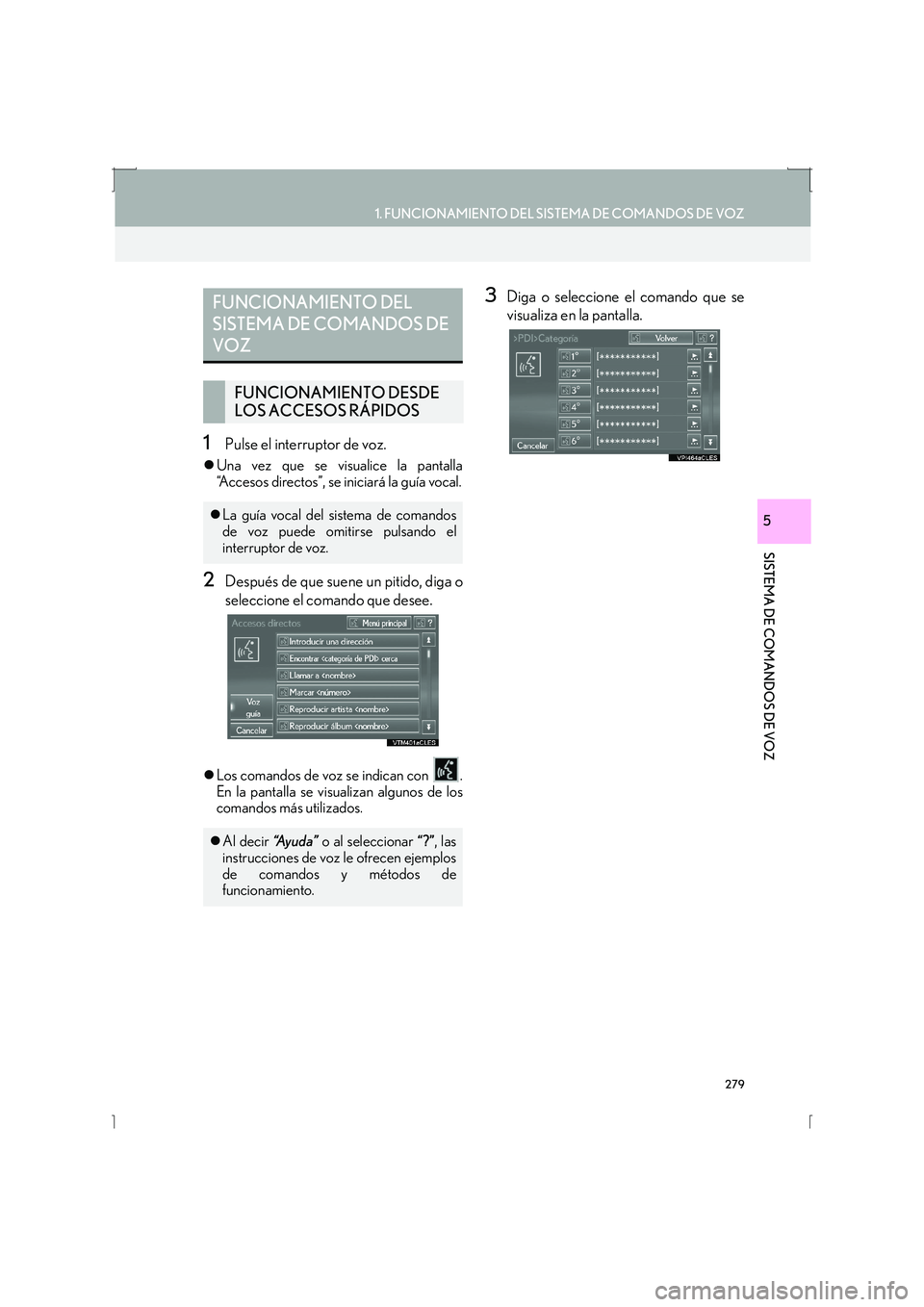 Lexus IS300h 2016  Manual de navegación (in Spanish) 279
1. FUNCIONAMIENTO DEL SISTEMA DE COMANDOS DE VOZ
SISTEMA DE COMANDOS DE VOZ
IS_Navi_ES
5
1Pulse el interruptor de voz.
�zUna vez que se visualice la pantalla
“Accesos directos”, se iniciará l