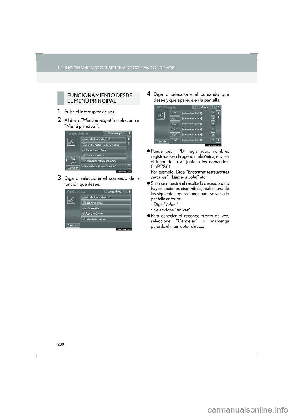 Lexus IS300h 2016  Manual de navegación (in Spanish) 280
1. FUNCIONAMIENTO DEL SISTEMA DE COMANDOS DE VOZ
IS_Navi_ES
1Pulse el interruptor de voz.
2Al decir “Menú principal”  o seleccionar
“Menú principal” .
3Diga o seleccione el comando de la