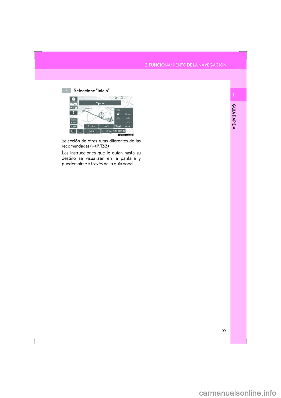 Lexus IS300h 2016  Manual de navegación (in Spanish) 29
3. FUNCIONAMIENTO DE LA NAVEGACIÓN
IS_Navi_ES
GUÍA RÁPIDA
1Seleccione “Inicio”.
Selección de otras rutas diferentes de las
recomendadas ( →P.133)
Las instrucciones que le guían hasta su
