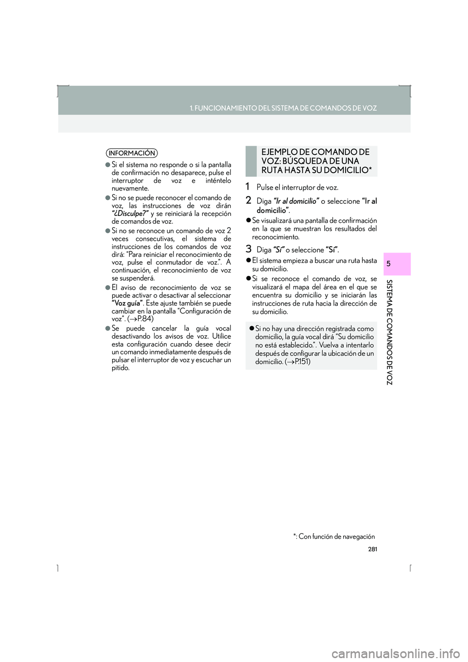 Lexus IS300h 2016  Manual de navegación (in Spanish) 281
1. FUNCIONAMIENTO DEL SISTEMA DE COMANDOS DE VOZ
SISTEMA DE COMANDOS DE VOZ
IS_Navi_ES
5
1Pulse el interruptor de voz.
2Diga “Ir al domicilio”  o seleccione “Ir al
domicilio” .
�zSe visual