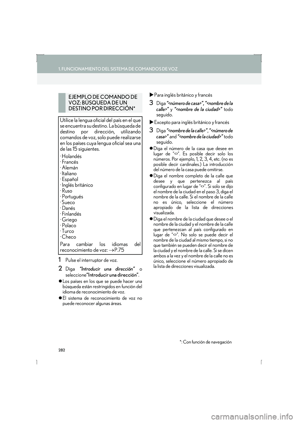 Lexus IS300h 2016  Manual de navegación (in Spanish) 282
1. FUNCIONAMIENTO DEL SISTEMA DE COMANDOS DE VOZ
IS_Navi_ES
1Pulse el interruptor de voz.
2Diga “Introducir una dirección”  o
seleccione “Introducir una dirección” .
�zLos países en los