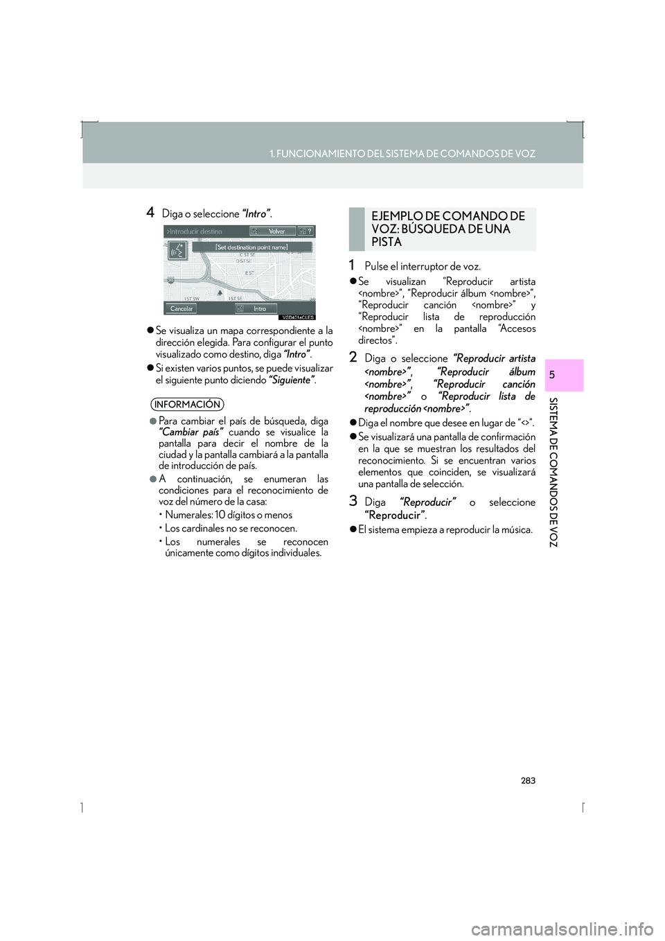 Lexus IS300h 2016  Manual de navegación (in Spanish) 283
1. FUNCIONAMIENTO DEL SISTEMA DE COMANDOS DE VOZ
SISTEMA DE COMANDOS DE VOZ
IS_Navi_ES
5
4Diga o seleccione “Intro”.
�zSe visualiza un mapa correspondiente a la
dirección elegida. Para config