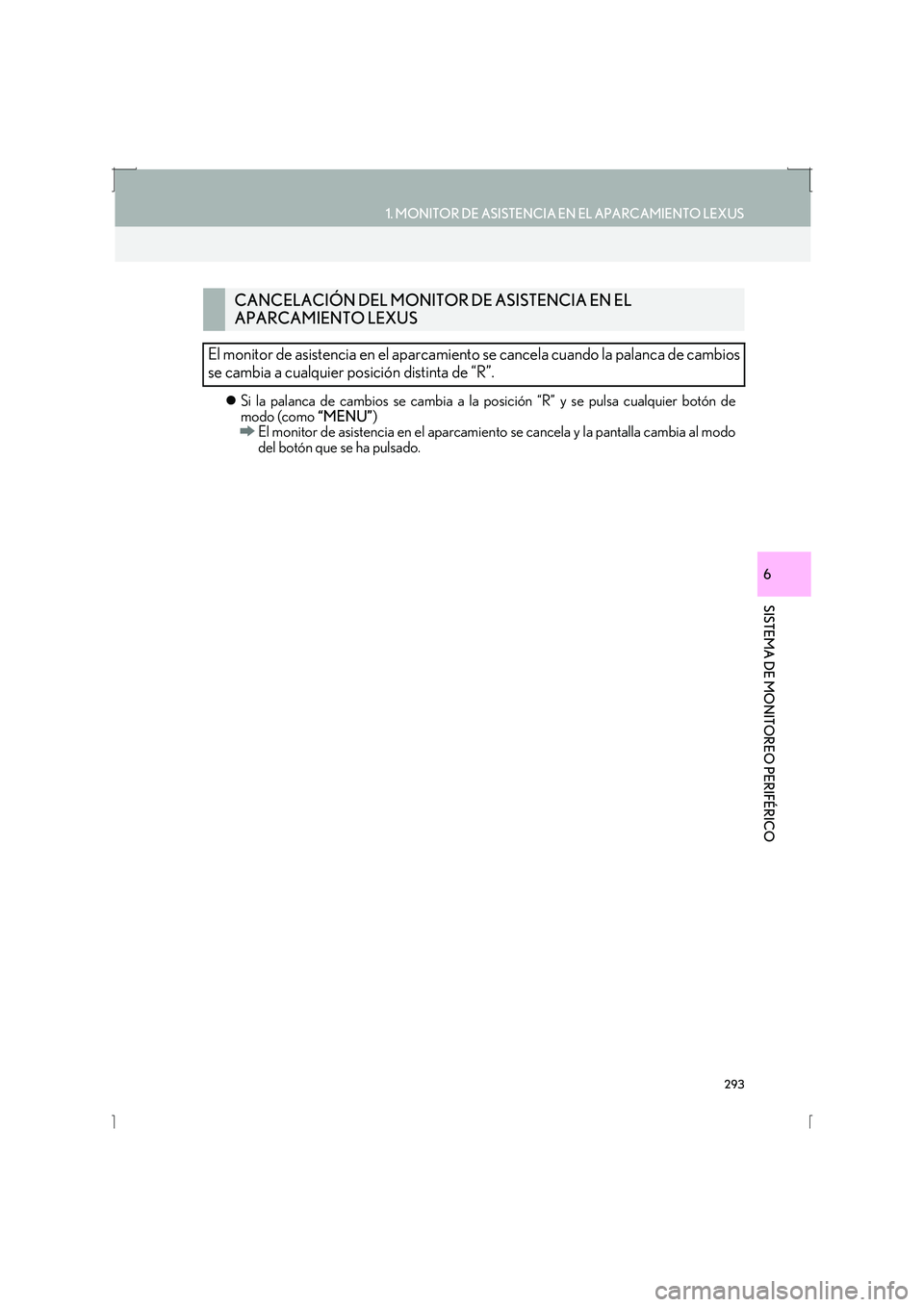 Lexus IS300h 2016  Manual de navegación (in Spanish) 293
1. MONITOR DE ASISTENCIA EN EL APARCAMIENTO LEXUS
SISTEMA DE MONITOREO PERIFÉRICO
IS_Navi_ES
6
�zSi la palanca de cambios se cambia a la posición “R” y se pulsa cualquier botón de
modo (com